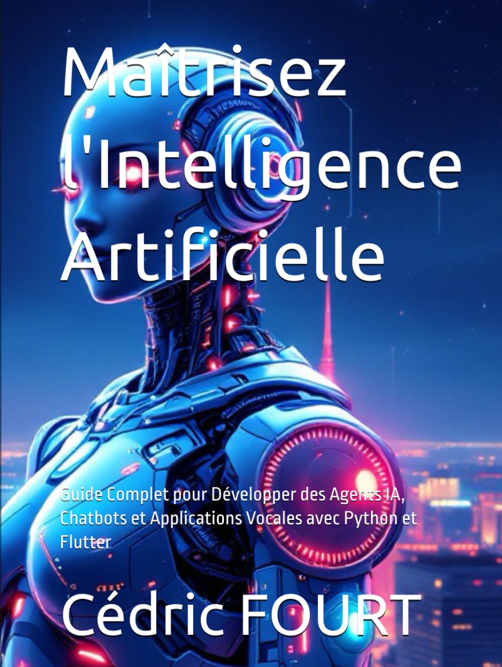 Maîtrisez l'Intelligence Artificielle: Guide Complet pour Développer des Agents IA, Chatbots et Applications Vocales avec Python et Flutter book