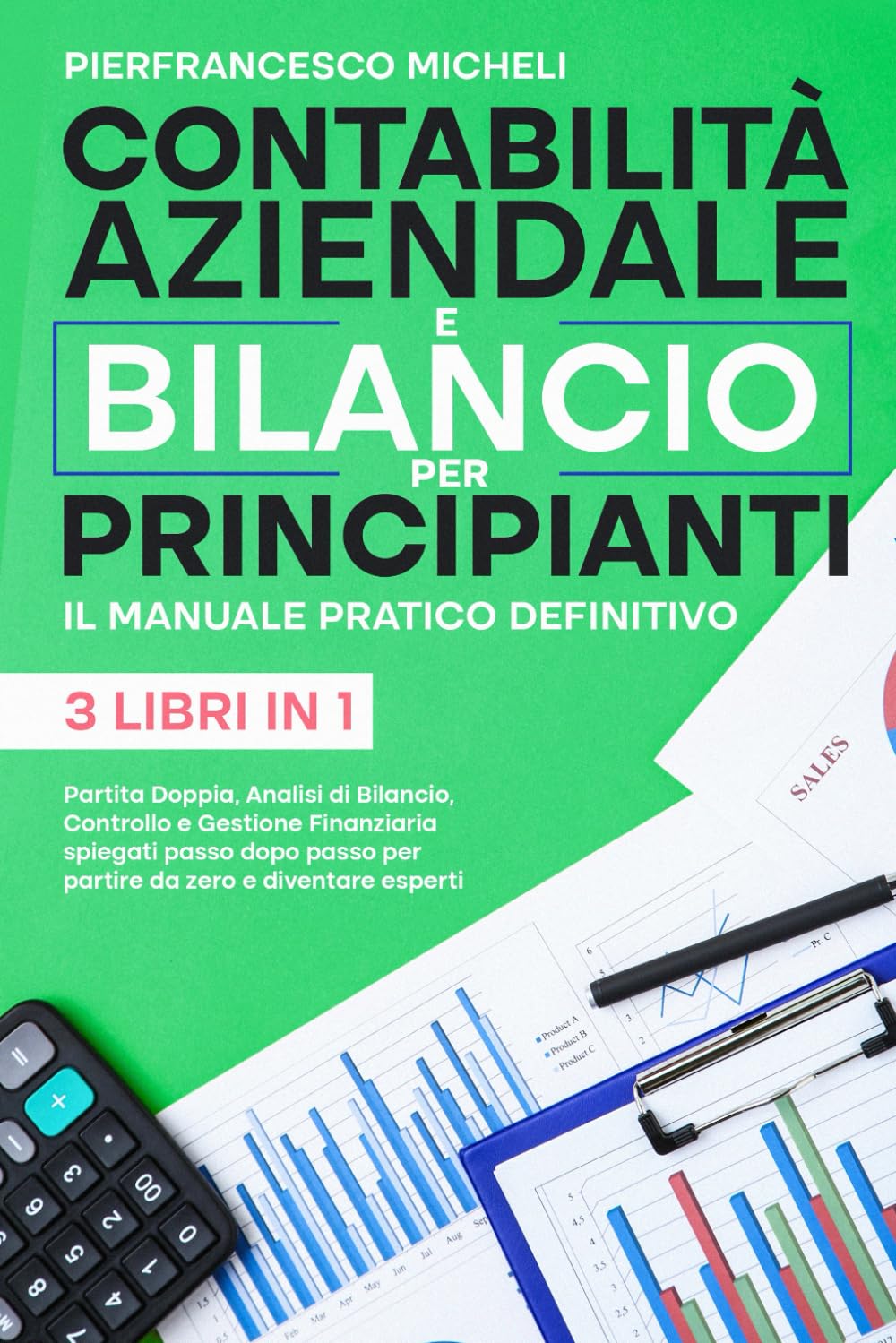 CONTABILITÀ AZIENDALE E BILANCIO PER PRINCIPIANTI: IL MANUALE PRATICO DEFINITIVO: Partita Doppia, Analisi di Bilancio, Controllo e Gestione Finanziaria Spiegati passo dopo passo book