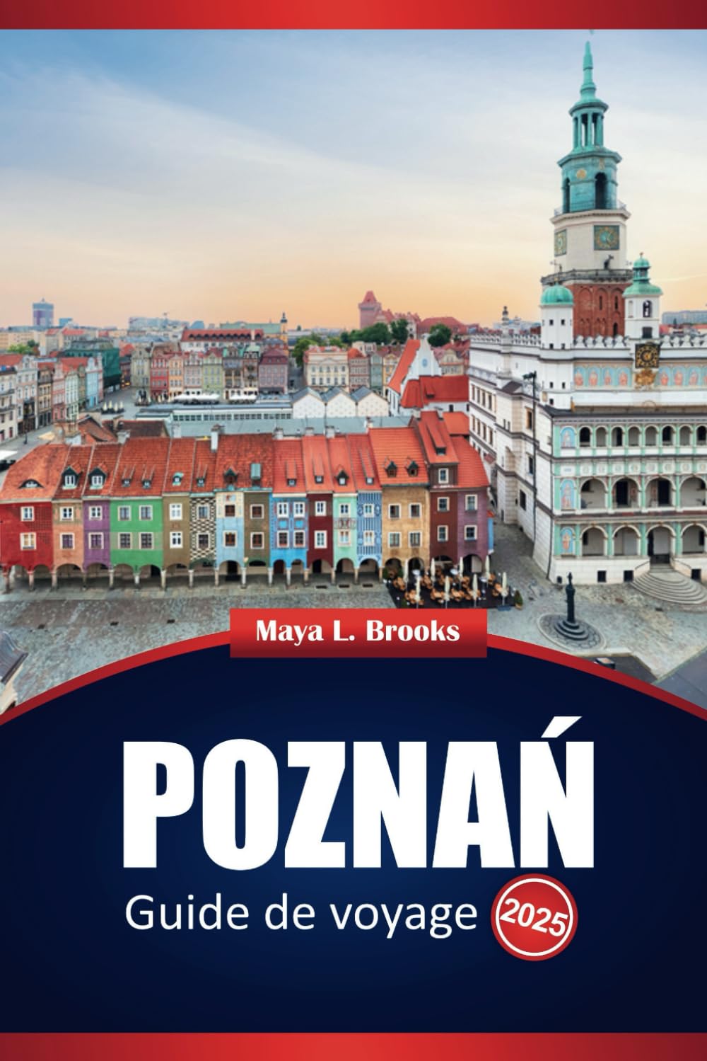 Poznań Guide De Voyage 2025: Explorez les principales destinations, la culture locale, les activités et les conseils pratiques dans la ville historique de Pologne book