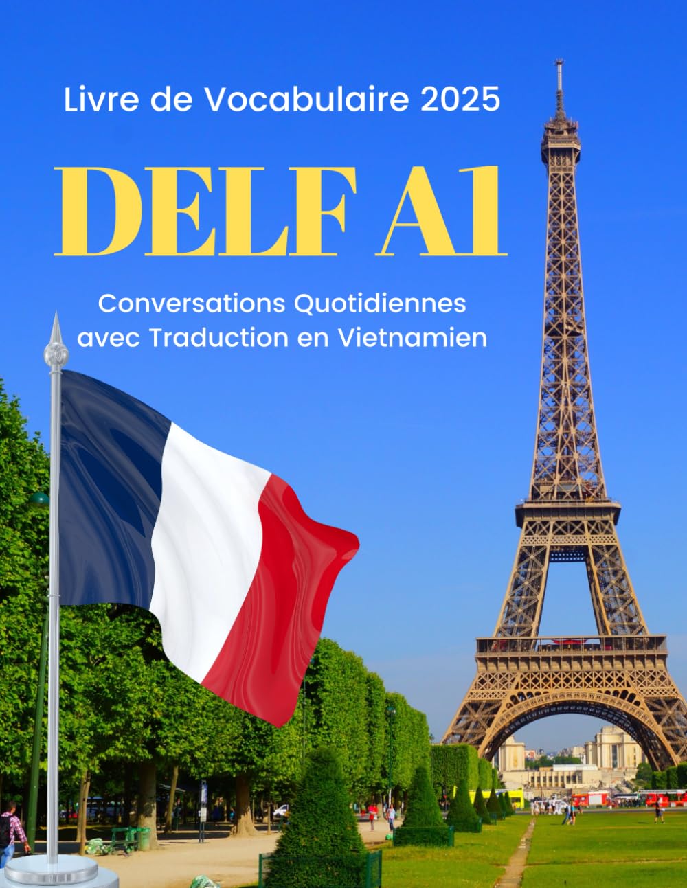 DELF A1 - Livre de Vocabulaire 2025 | Conversations Quotidiennes avec Traduction en Vietnamien: Practice DELF Level A1 with essential vocab and phrases! Perfect for beginners of all ages book