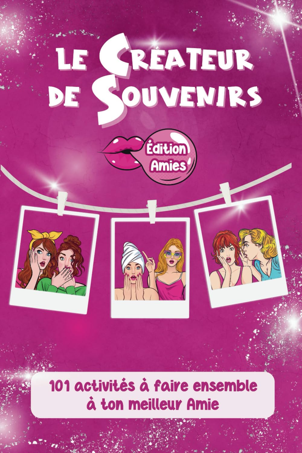 Le Créateur de Souvenirs : - Édition Meilleures Amies : 101 Activités pour un Voyage de Complicité et d’Aventure: Renforcez les Liens avec Vos Amies grâce à ces Expériences Partagées Passionnantes book
