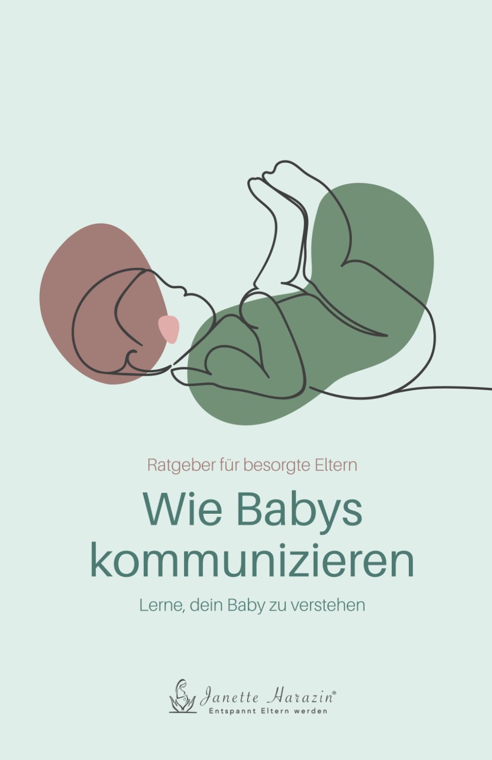 Wie Babys kommunizieren – Lerne, dein Baby zu verstehen: Ratgeber für besorgte Eltern Parents & Children