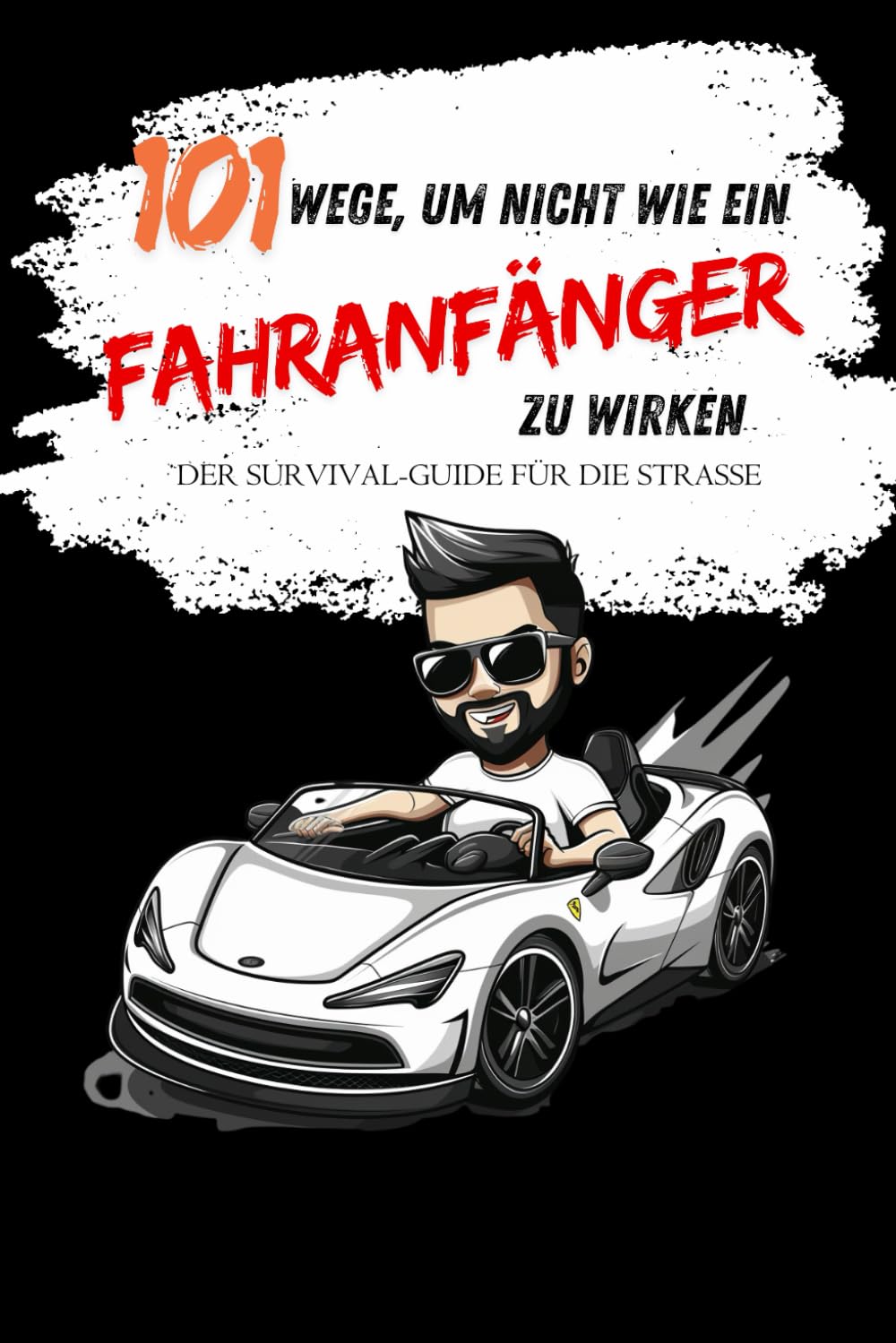 101 Wege, um nicht wie ein Fahranfänger zu wirken: Der humorvolle Survival-Guide für die Straße – mit witzigen Tipps, kuriosen Fails und skurrilen Verkehrsregeln weltweit! Humour & Satire