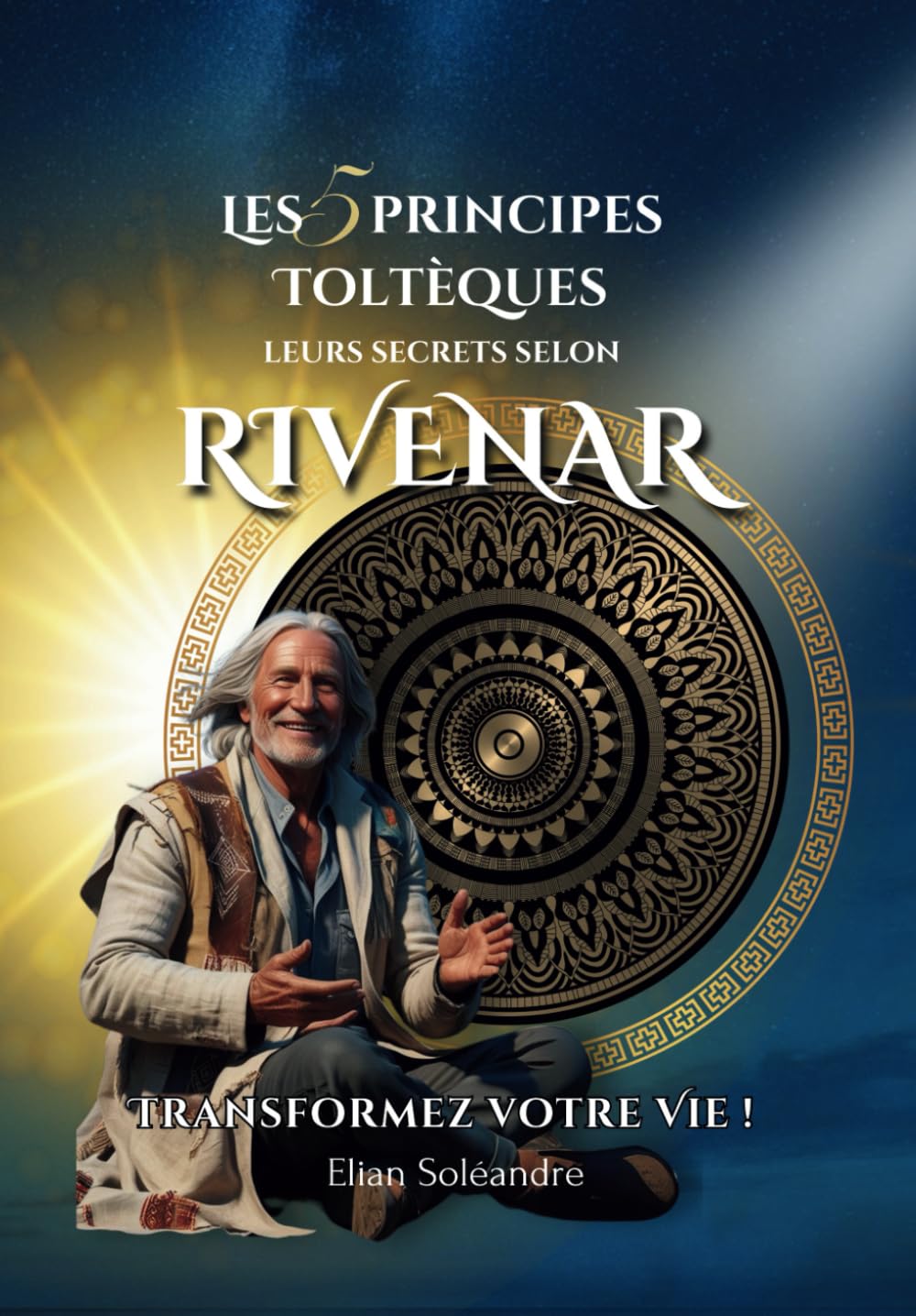 Les 5 Accords Toltèques Leurs Secrets selon Rivenar: Transformez votre vie ! book