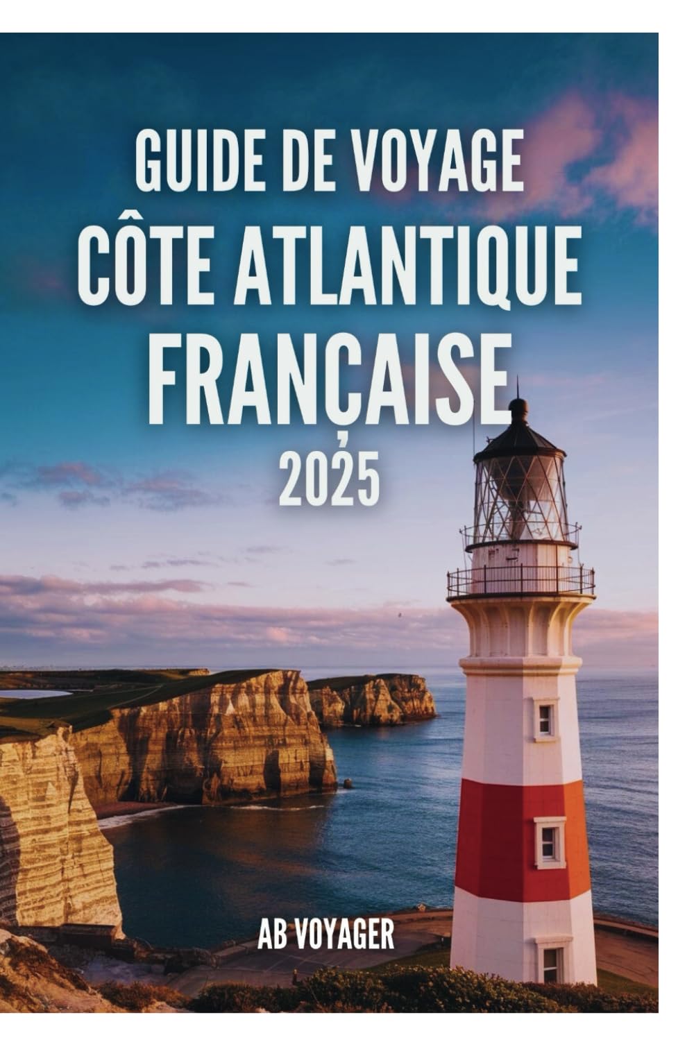 GUIDE DE VOYAGE CÔTE ATLANTIQUE FRANÇAISE 2025: Découvrez les secrets des côtes pittoresques de la France book