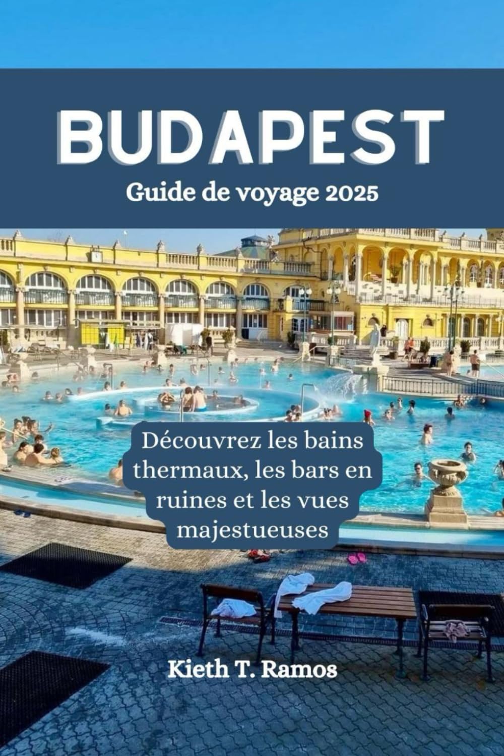 BUDAPEST Guide de voyage 2025: Découvrez les bains thermaux, les bars en ruines et les vues majestueuses book