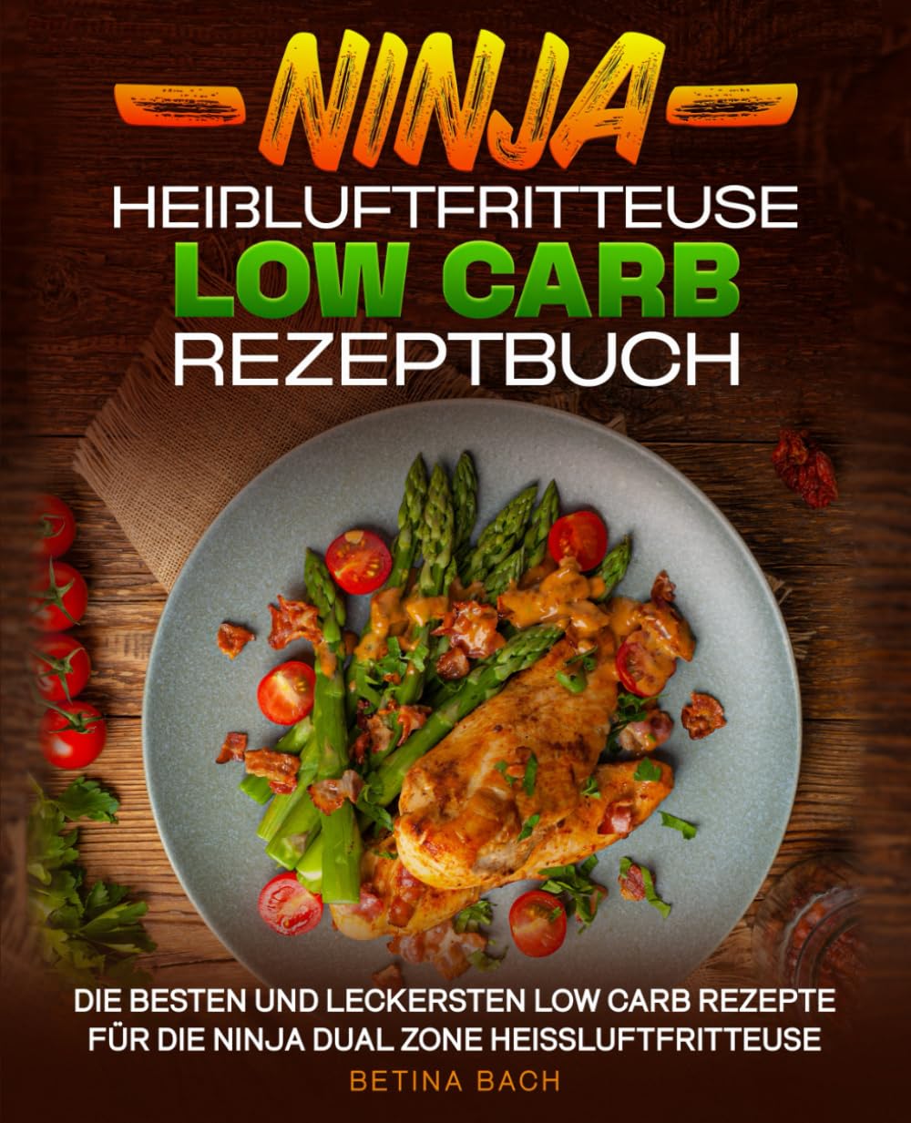 Ninja Heißluftfritteuse Low Carb Rezeptbuch: Die besten und leckersten Low Carb Rezepte für die Ninja Dual Zone Heißluftfritteuse. Health, Nutrition & Fitness