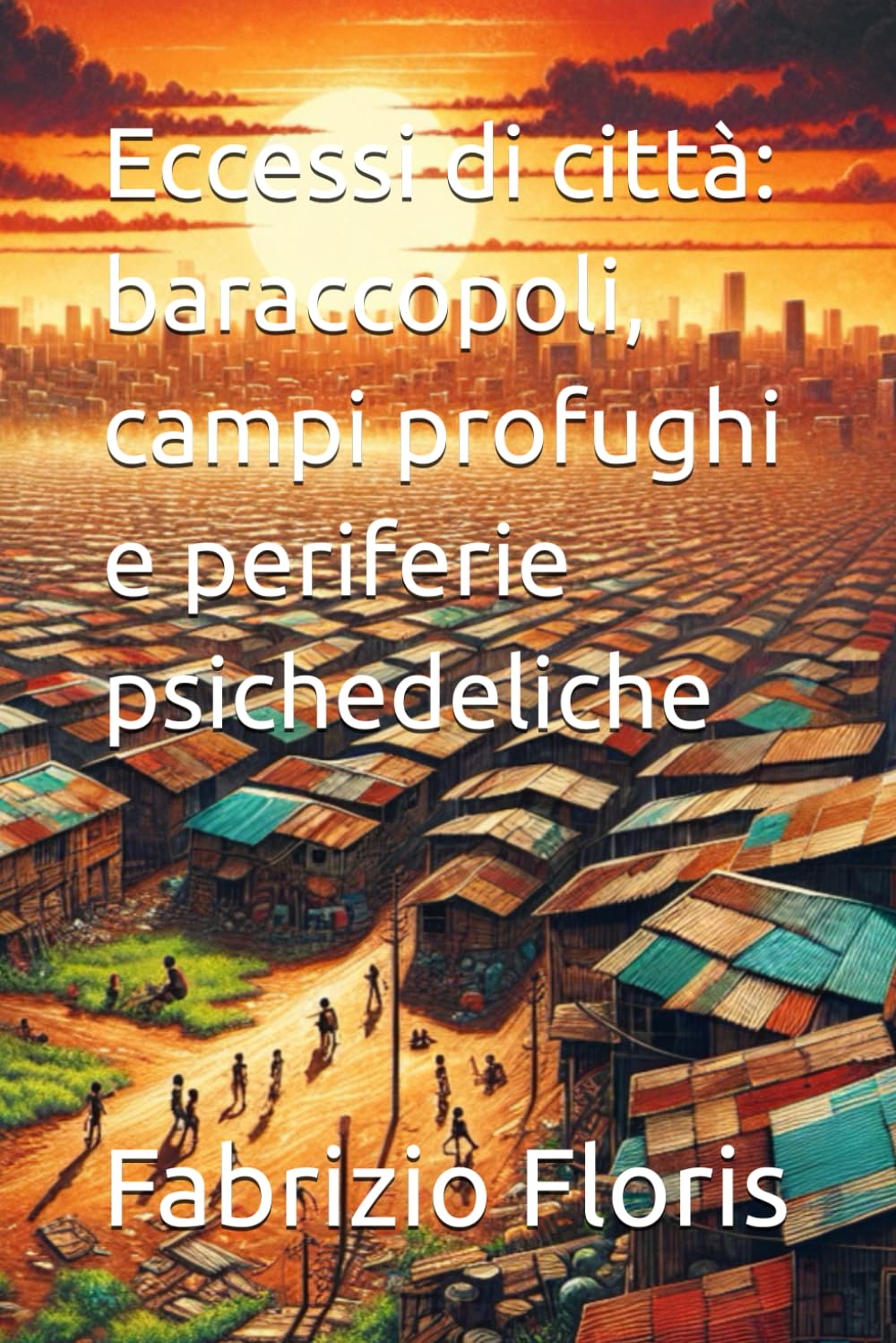 Eccessi di città: baraccopoli, campi profughi e periferie psichedeliche book