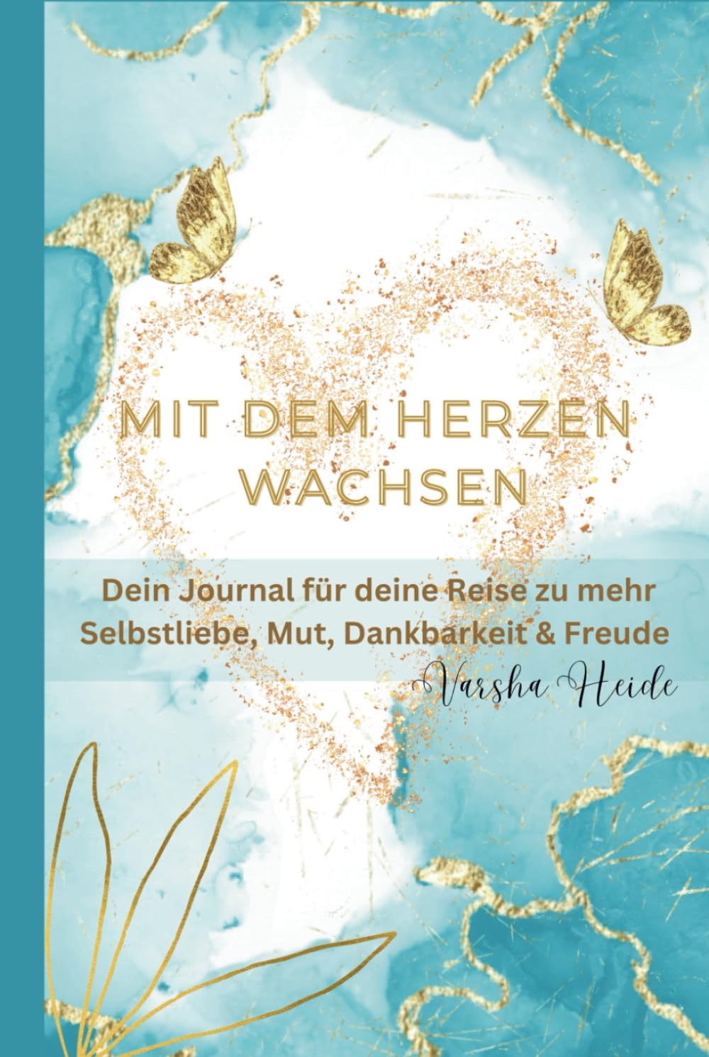 Mit dem Herzen wachsen: Dein Journal für Deine Reise zu mehr Selbstliebe, Mut, Dankbarkeit und Freude Psychology