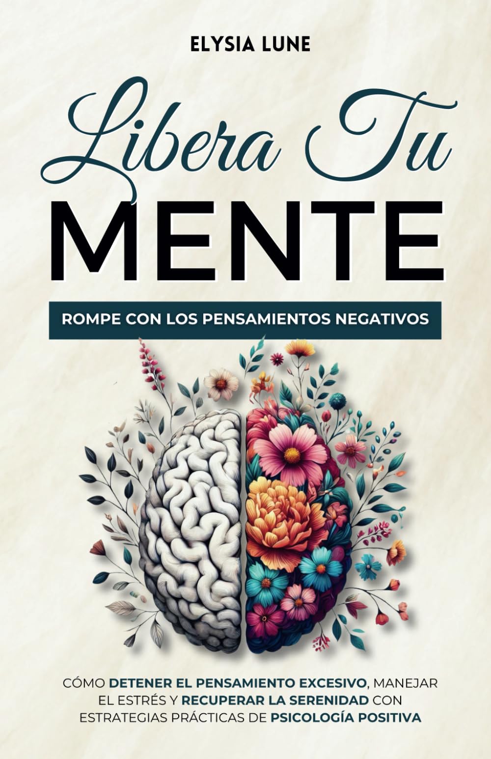 Libera tu Mente - Rompe con los Pensamientos Negativos: Cómo Detener el Pensamiento Excesivo, Manejar el Estrés y Recuperar la Serenidad con Estrategias Prácticas de Psicología Positiva book