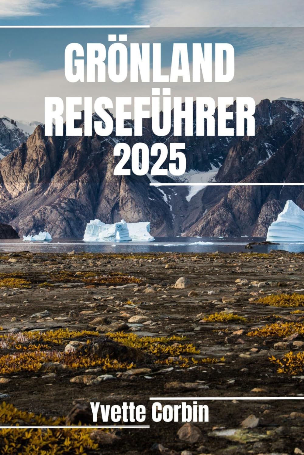 GRÖNLAND REISEFÜHRER 2025: Entdecken Sie Grönlands Unterkünfte, gastronomische Genüsse und Unterhaltung. Praktische Tipps und lokale Einblicke Travel Guides
