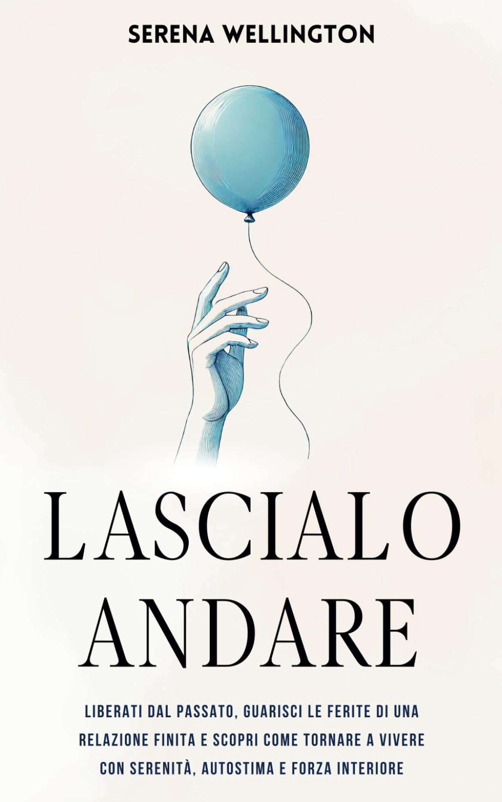 Lascialo Andare: Liberati dal Passato, Guarisci le Ferite di una Relazione Finita e Scopri Come Tornare a Vivere con Serenità, Autostima e Forza Interiore book