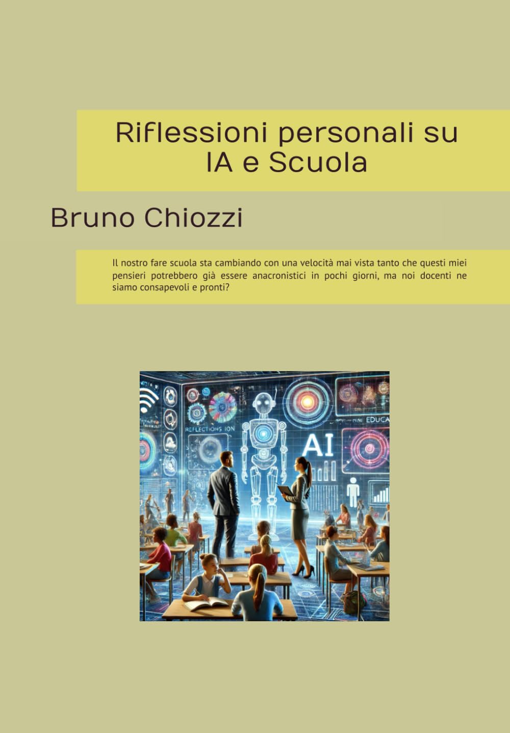 Riflessioni personali su IA e Scuola: Il nostro fare scuola sta cambiando con una velocità mai vista tanto che questi miei pensieri potrebbero già ... ma noi docenti ne siamo consapevoli e pronti? book