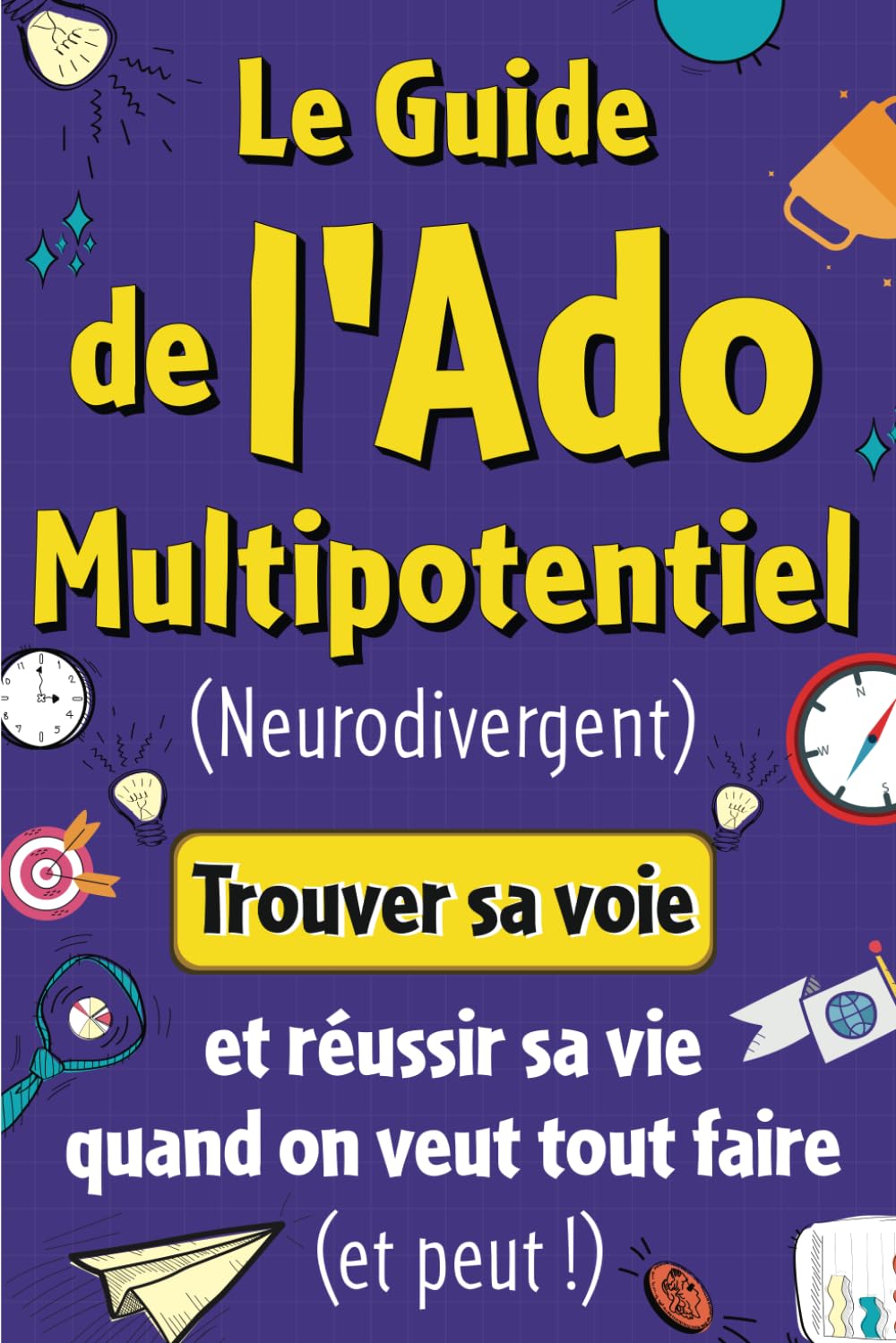 Le Guide de l'Ado Multipotentiel (Neurodivergent ou Atypique): Livre ado : Trouver sa voie et réussir sa vie quand on veut tout faire (et peut !) ... neurodiversité, ados garcons et filles) book