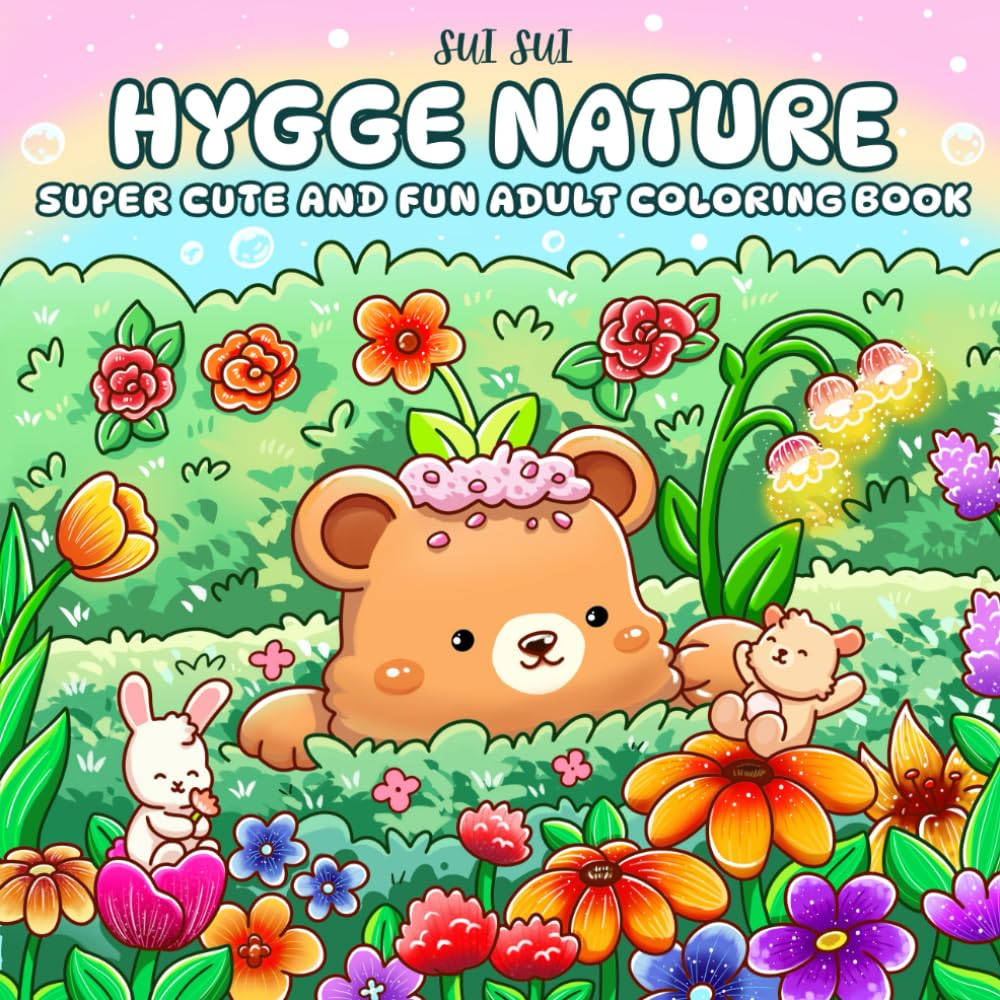 Hygge Nature - Super Cute and Fun Adult Coloring Book: Featuring Adorable Animal Characters Engaging in Relaxation, Mindfulness, and Stress Relief in a Serene Garden of Blooming Flowers Garden & Plants