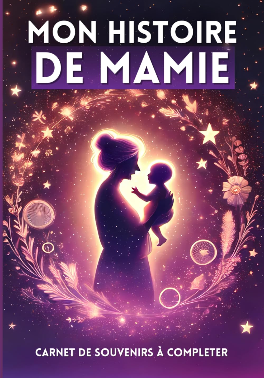 Mon Histoire de Mamie : Journal Guidé pour Raconter Sa Vie et Ses Souvenirs | Un Cadeau Unique pour Petits-Enfants, Anniversaires, Noël ou la Fête des Grands-Mères book