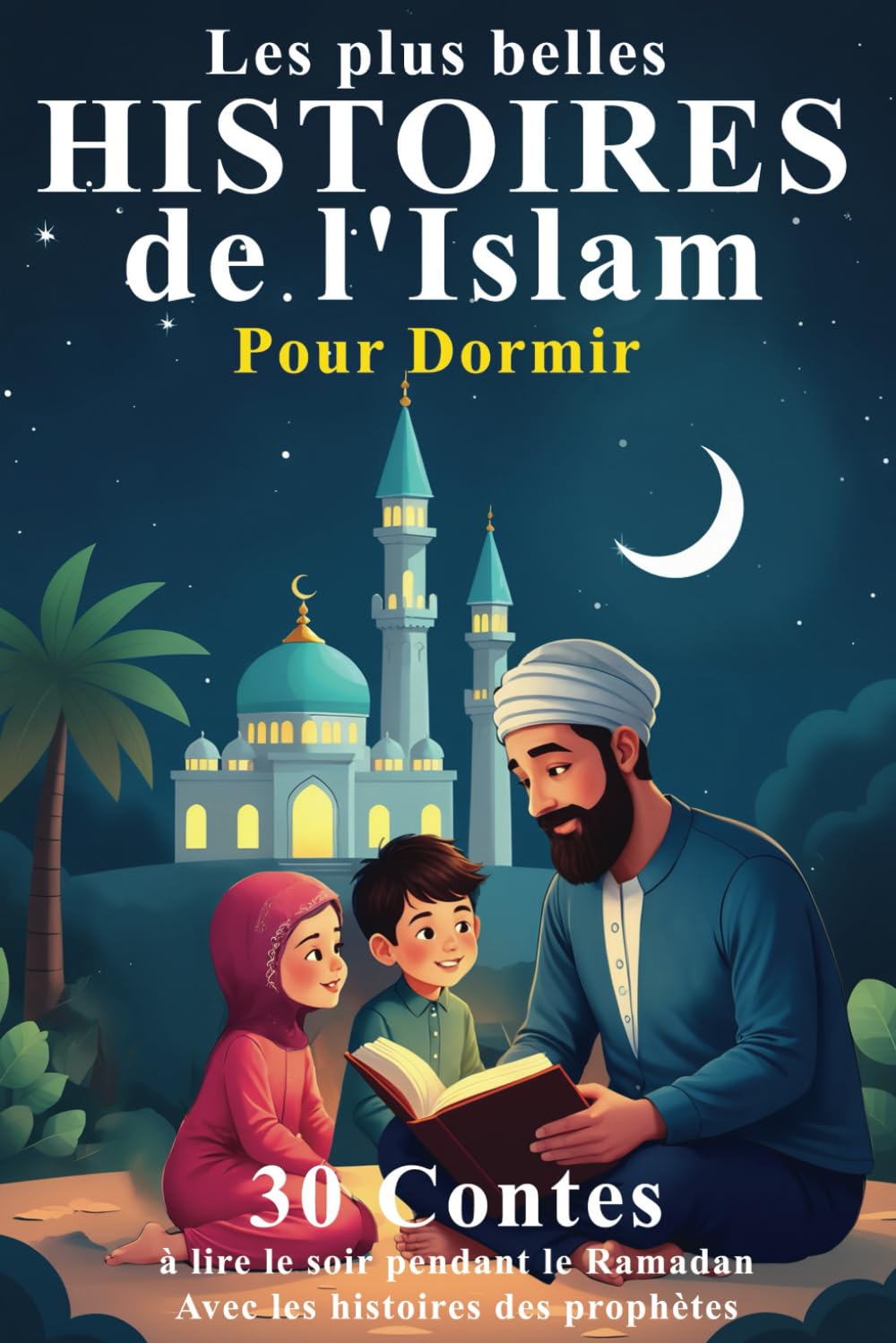 Les plus belles Histoires de l'Islam pour Dormir: 30 Contes à lire le soir pendant le Ramadan aux enfants musulmans - avec les histoires des prophètes - livres enfants islam de 2 à 5 ans Religion & Esotericism