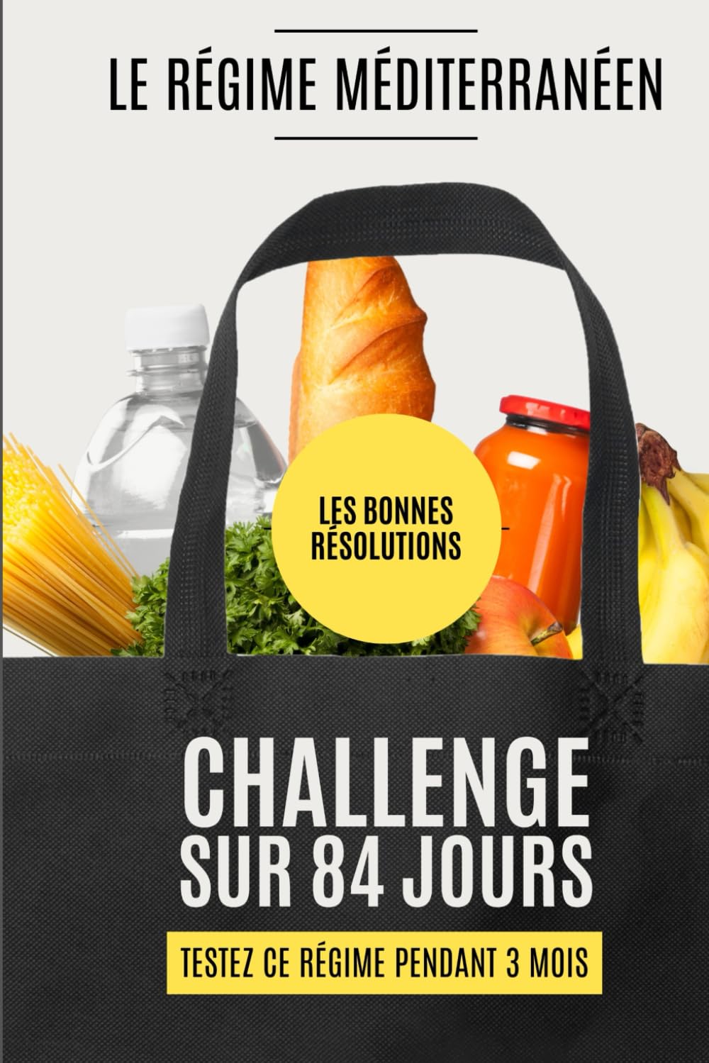 LES BONNES RESOLUTIONS - LE REGIME MEDITERRANEEN: Relevez ce défi sur 84 jours (3 mois) : Manger des fruits, légumes, grains entiers et graisses saines pour mieux maigrir ! book