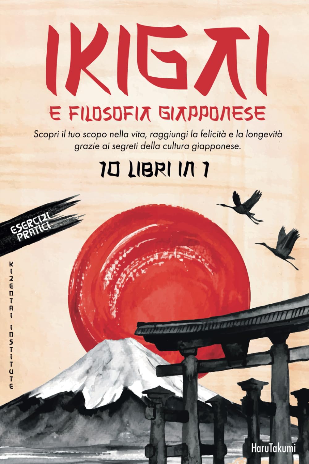 IKIGAI e Filosofia Giapponese: 10 Libri in 1: Scopri il tuo scopo nella vita, raggiungi la felicità e la longevità grazie ai segreti della cultura giapponese. book