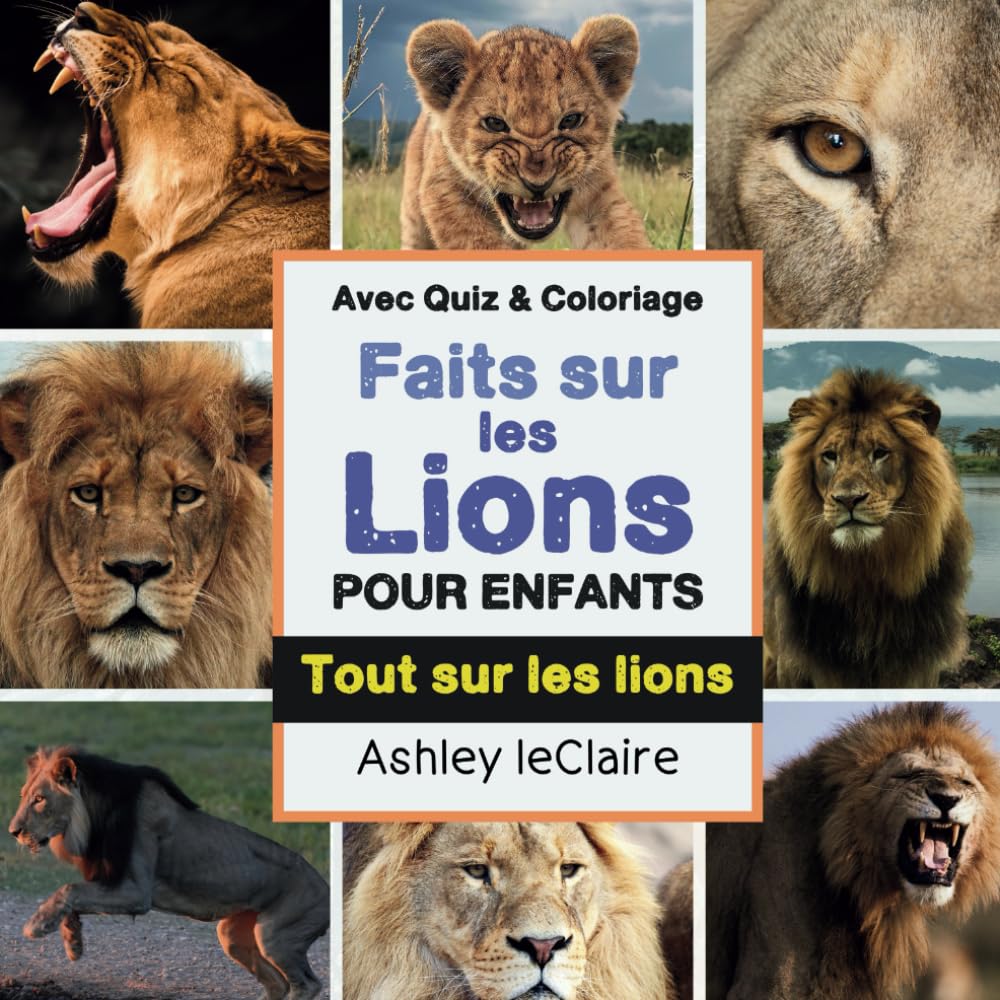 Tout sur les lions pour les enfants: Faits fascinants, quiz et pages à colorier. Un livre éducatif interactif pour les enfants book