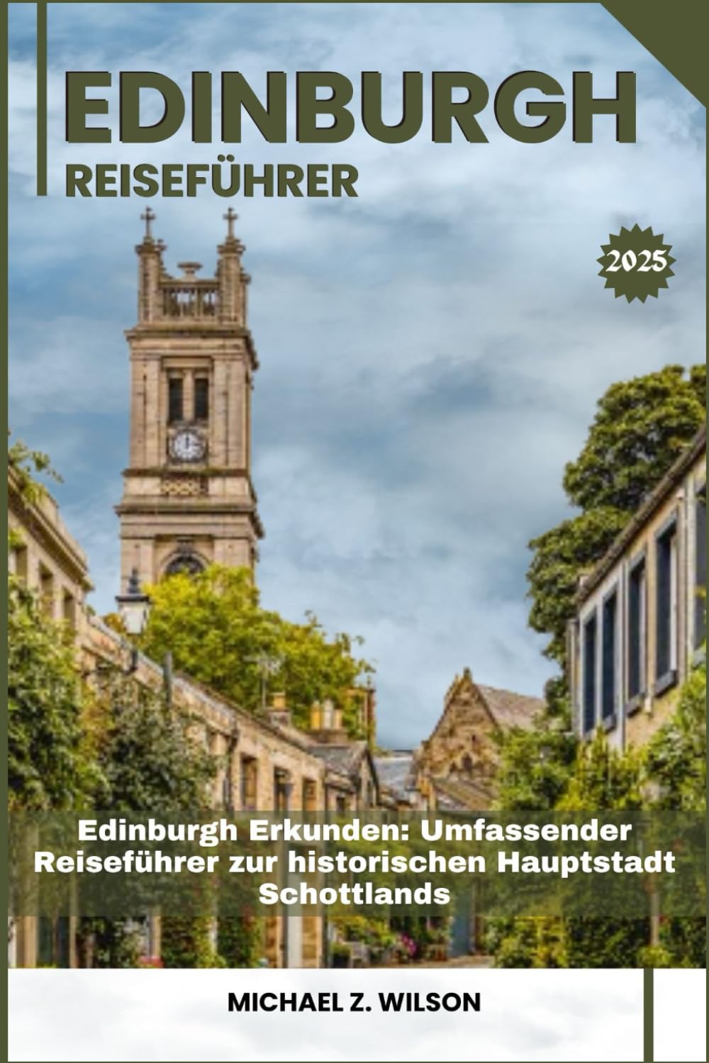 EDINBURGH REISEFÜHRER: Edinburgh Erkunden: Umfassender Reiseführer zur historischen Hauptstadt Schottlands Learning & Reference
