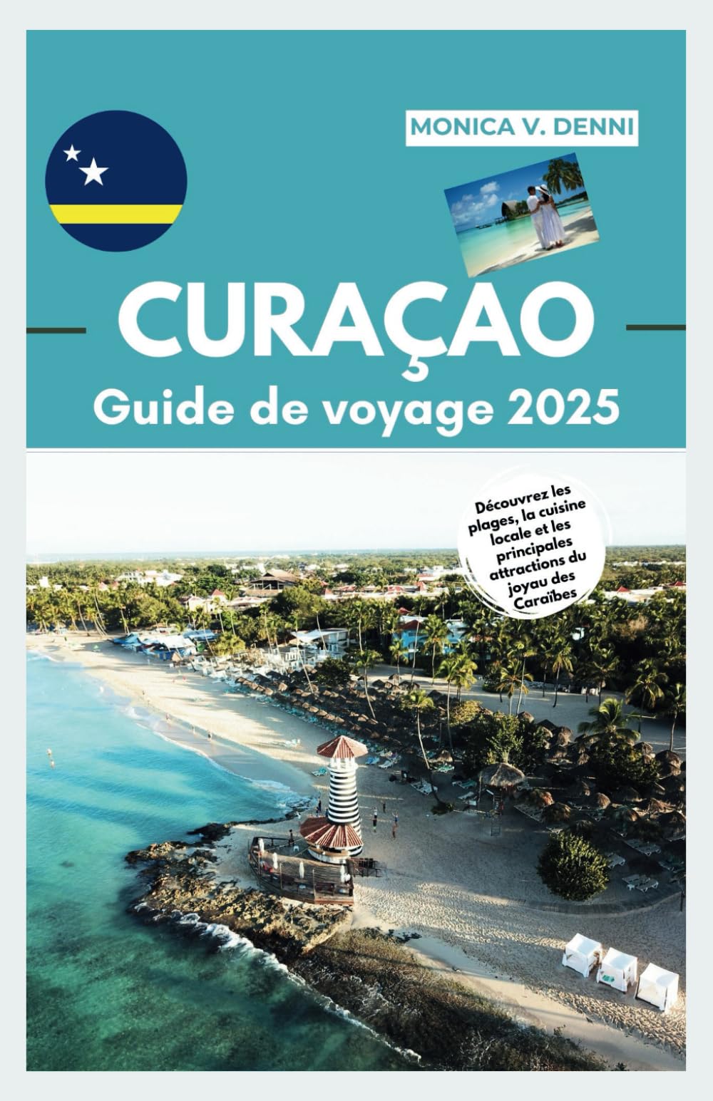 GUIDE DE VOYAGE CURAÇAO 2025: Découvrez les plages, la cuisine locale et les principales attractions du joyau des Caraïbes book