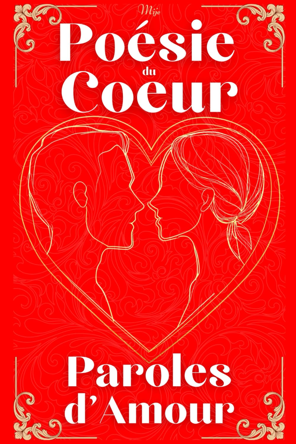 Poésie du Cœur, Paroles d'Amour: Ces beaux poèmes d'amour où fleurissent les mots du cœur Poetry