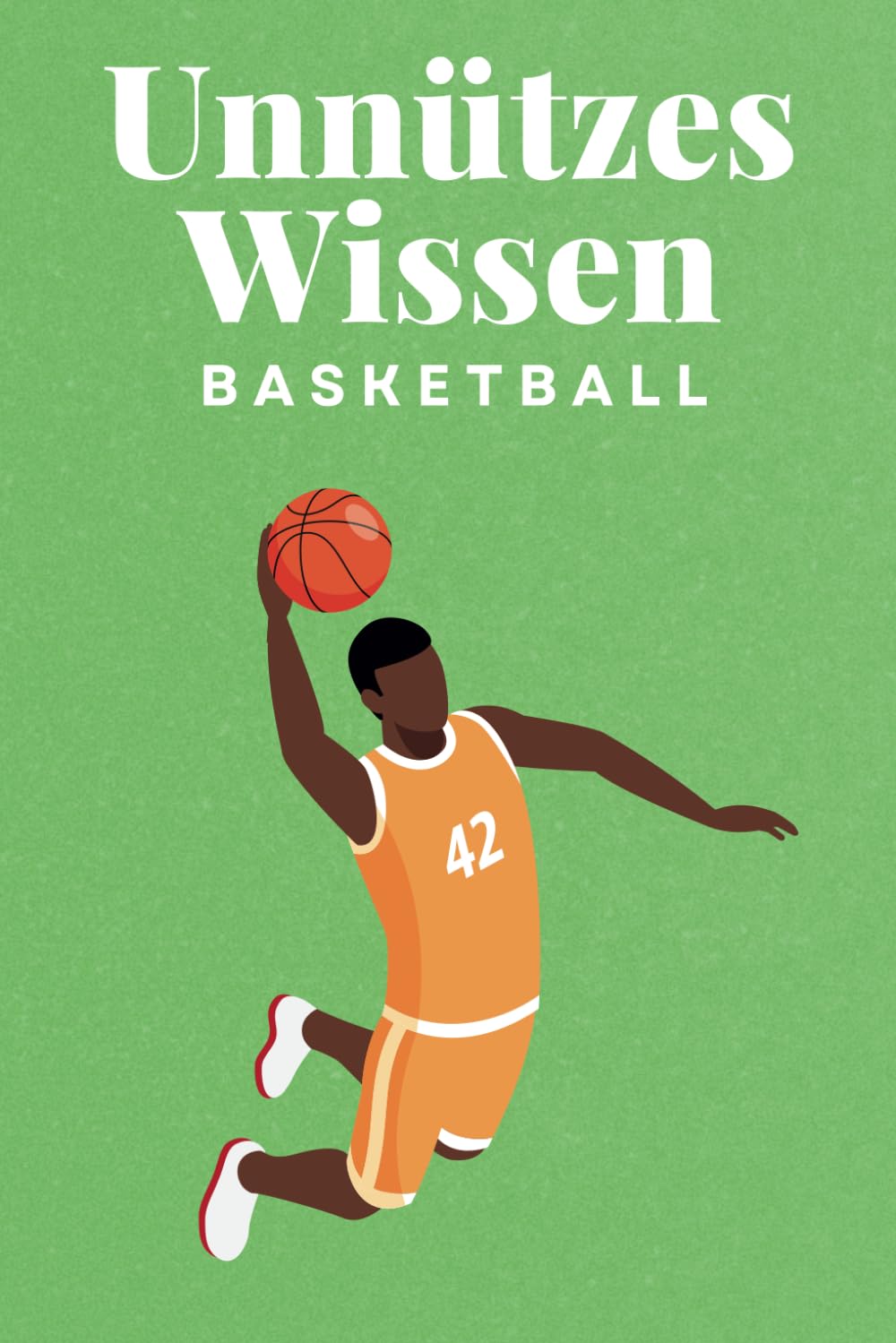 Unnützes Wissen Basketball: 100 spannende und lustige Fakten – Das perfekte Geschenk zum Geburtstag oder Weihnachten Sports