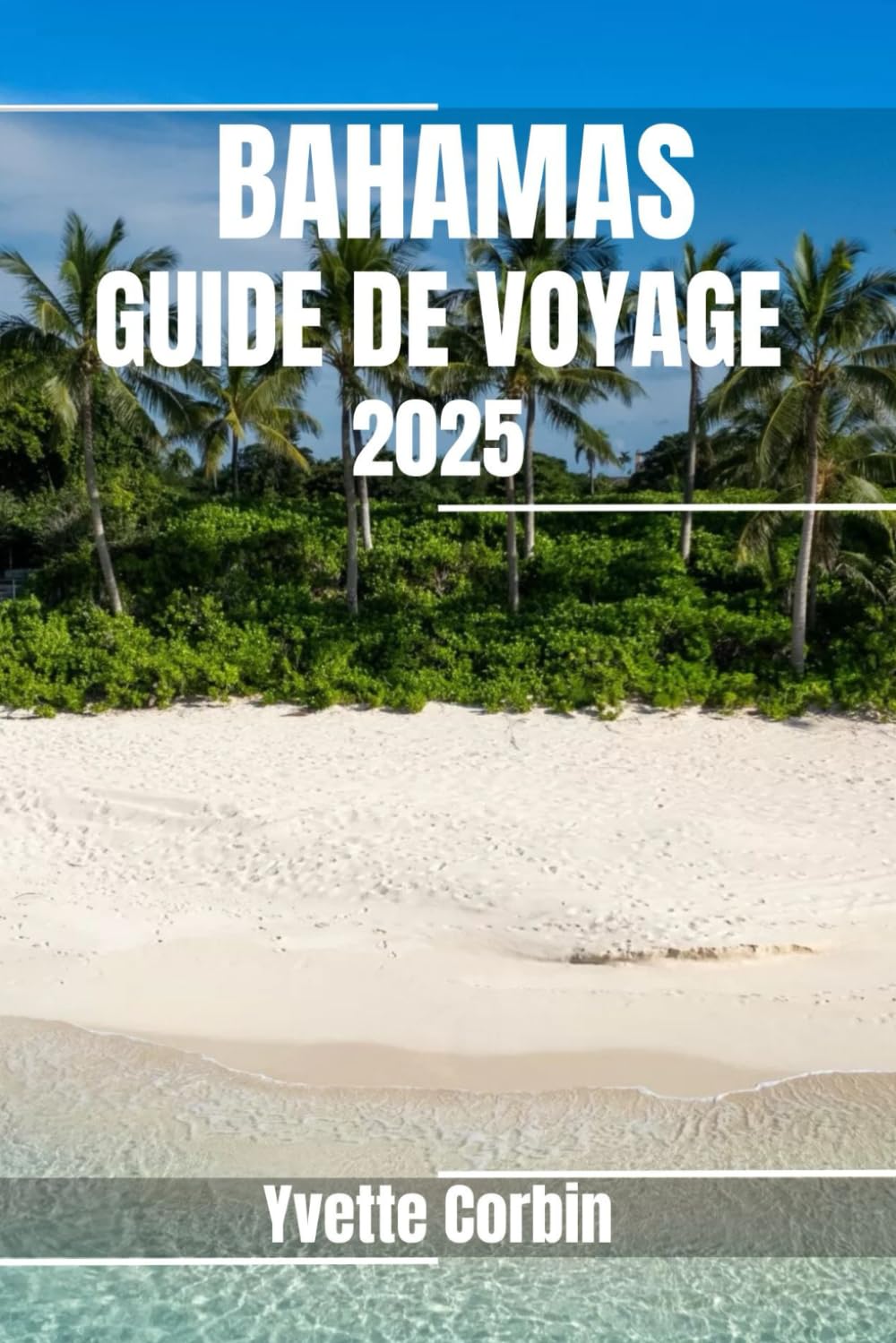 BAHAMAS GUIDE DE VOYAGE 2025: Découvrez les options d'hébergement, de restauration et de divertissement aux Bahamas. Conseils pratiques et informations locales book