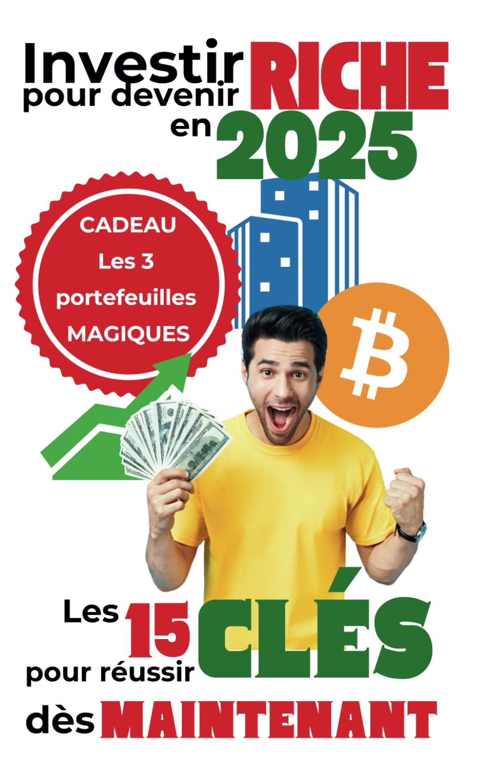 Investir pour devenir RICHE en 2025 - Les 15 CLÉS pour réussir dès MAINTENANT: Bourse - Crypto - Immo - Actifs Alternatifs : Stratégies simples pour débutants ambitieux book