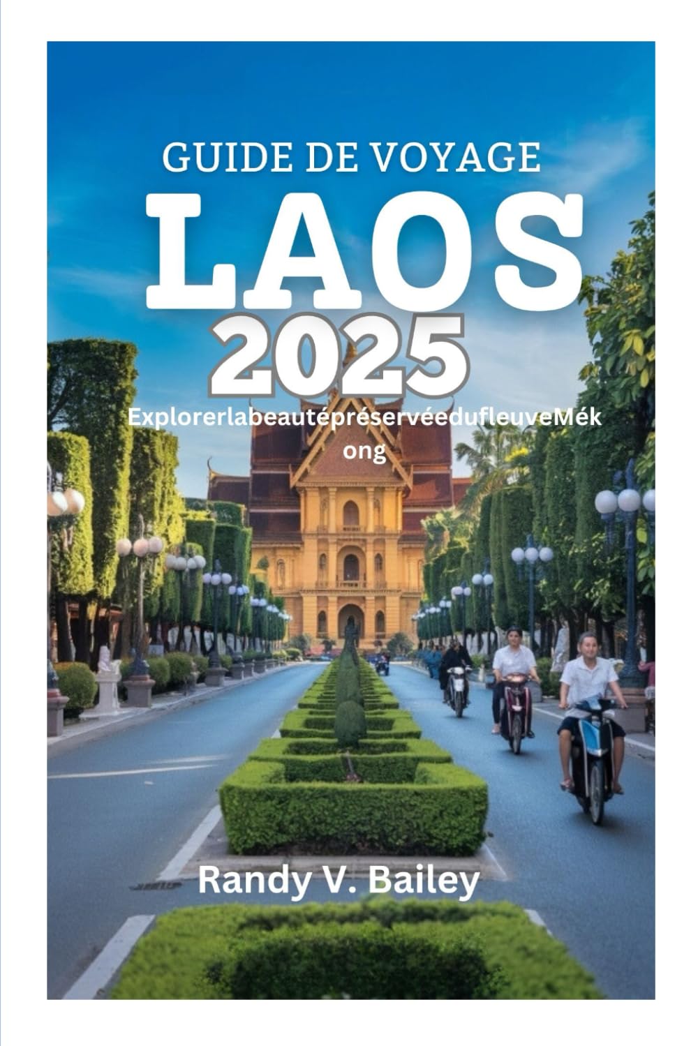 GUIDEDEVOYAGELAOS 2025: ExplorerlabeautépréservéedufleuveMékong book