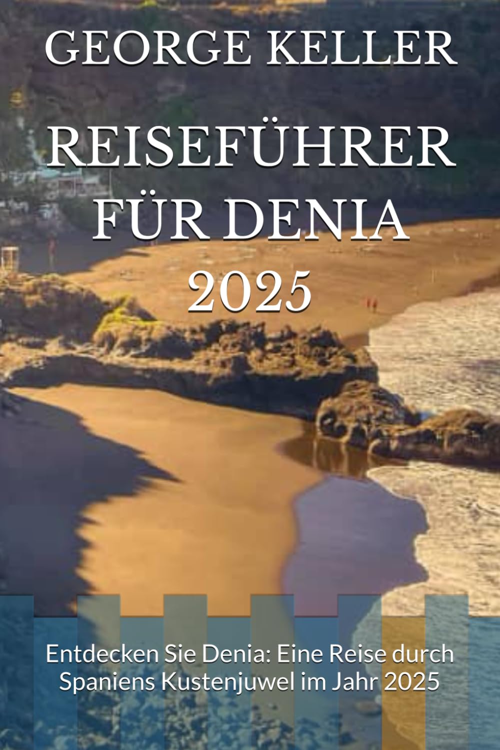 REISEFÜHRER FÜR DENIA 2025: Entdecken Sie Denia: Eine Reise durch Spaniens Kustenjuwel im Jahr 2025 Travel Guides