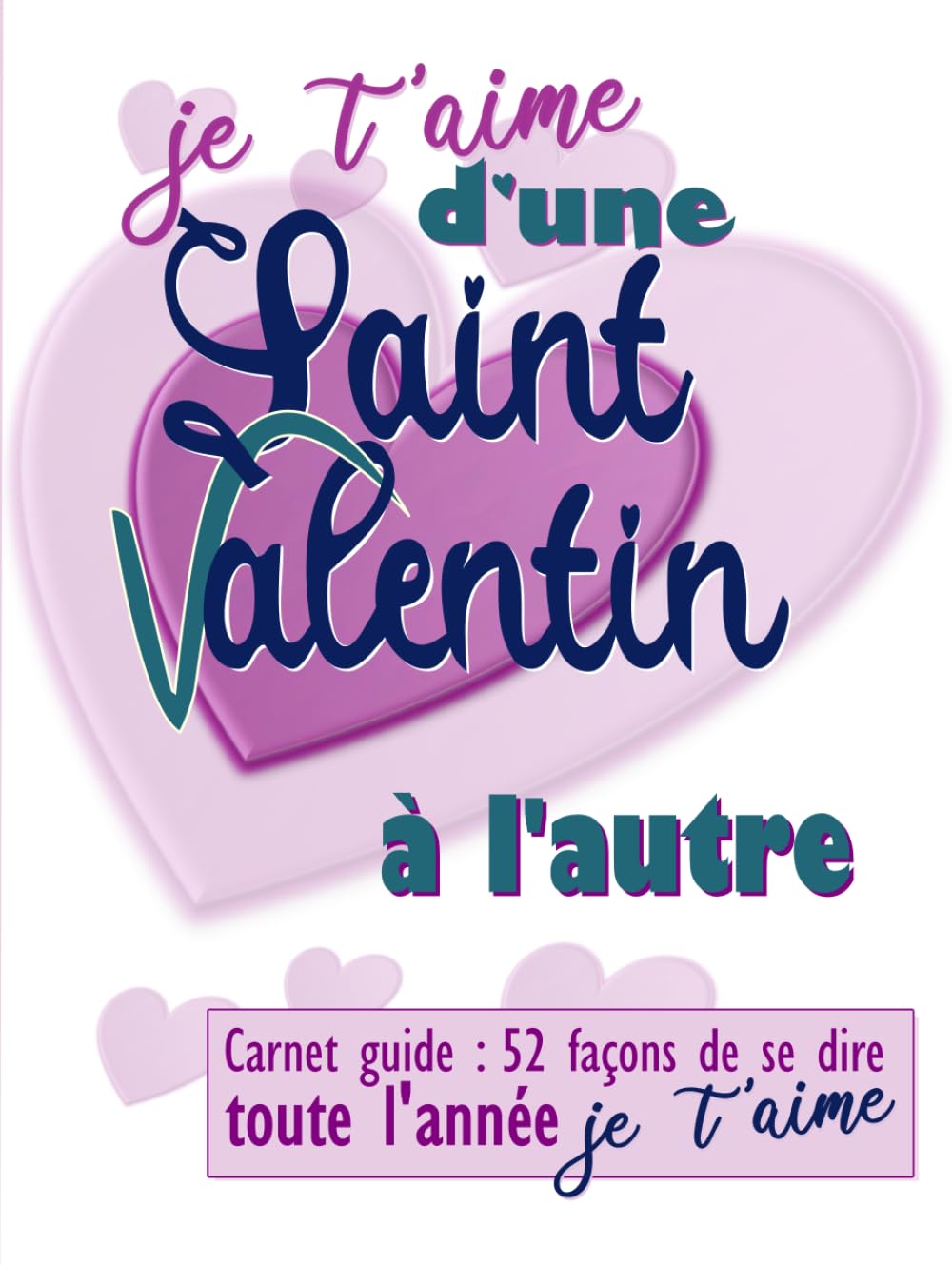 Je t'aime d'une Saint Valentin à l'autre: Carnet guide : 52 façons de se dire je t’aime toute l’année book