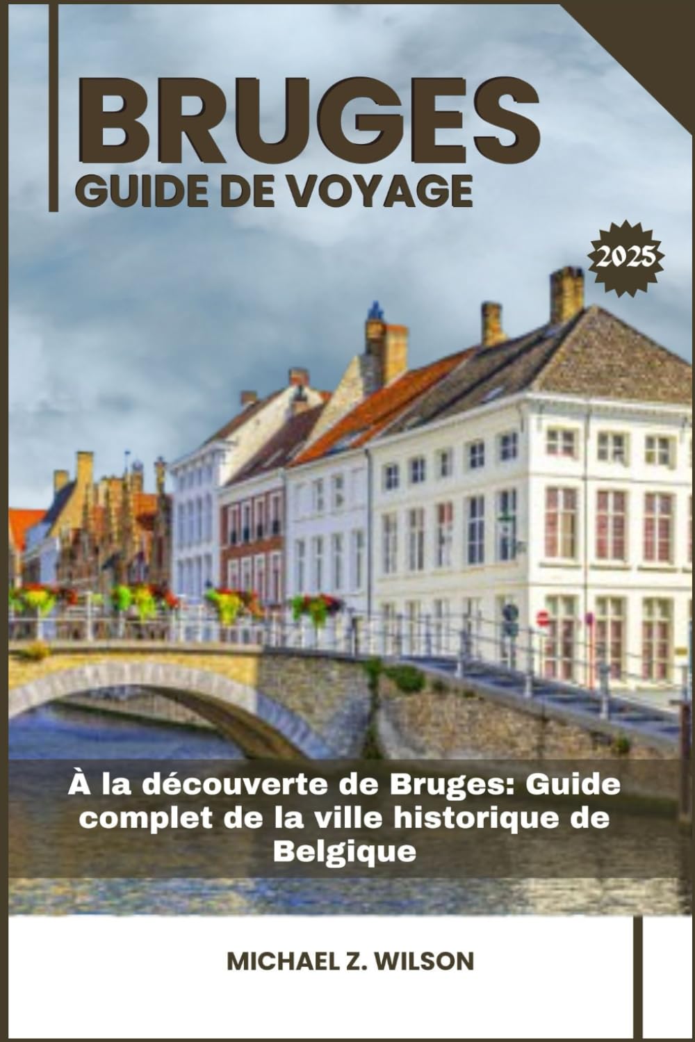 BRUGES GUIDE DE VOYAGE: À la découverte de Bruges: Guide complet de la ville historique de Belgique book