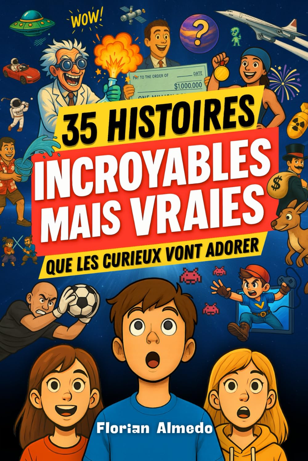 Des histoires INCROYABLES MAIS VRAIES que les curieux vont adorer: SCIENCE, JEUX VIDÉO, ESPACE ET MYSTÈRES : des histoires que les 8 - 14 ans n’ont jamais entendues… mais qu’ils vont adorer raconter Non-fiction