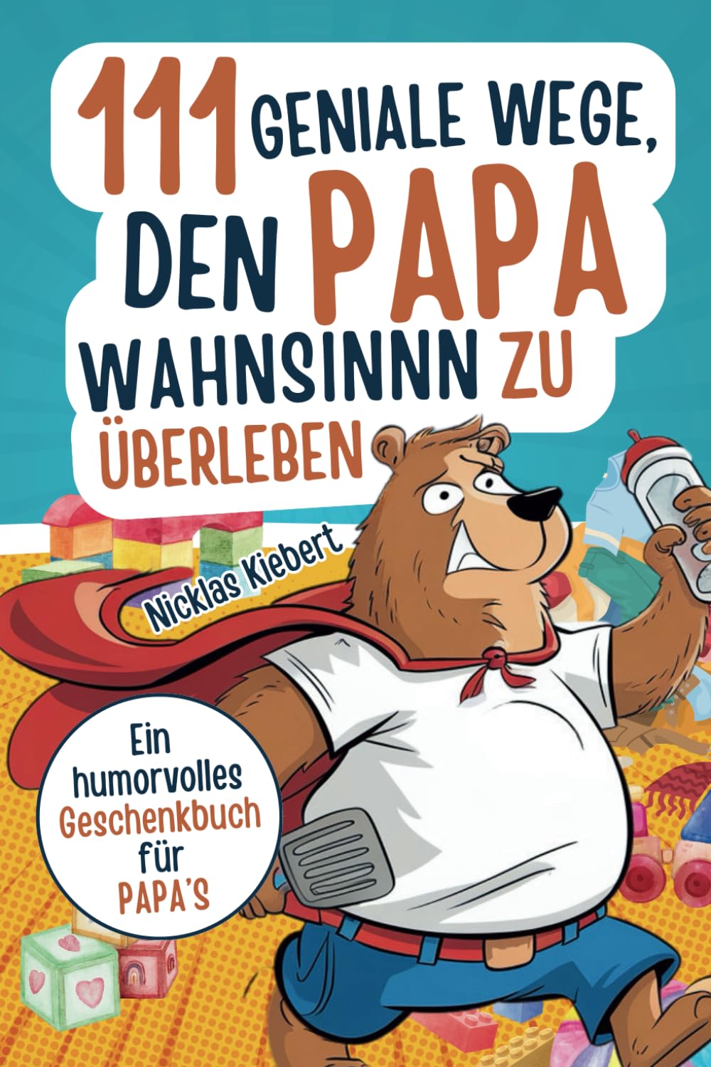111 geniale Wege, den Papawahnsinn zu überleben: Ein humorvolles Geschenkbuch für Papas mit cleveren Tipps, Überlebensstrategien und einer Portion Ironie book
