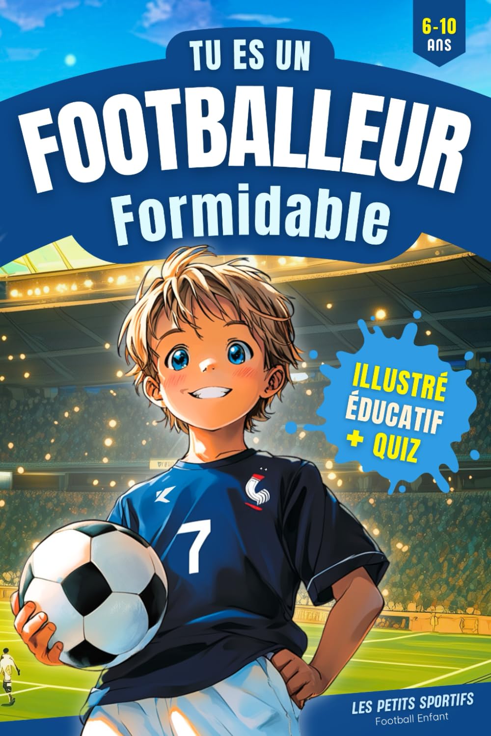 Football Enfant - Tu es un Footballeur Formidable: Une aventure incroyable qui mêle passion et découvertes dans l'univers du football. Découvrez ... Livre Foot idéal pour un cadeau foot enfant ! Leisure & Fun