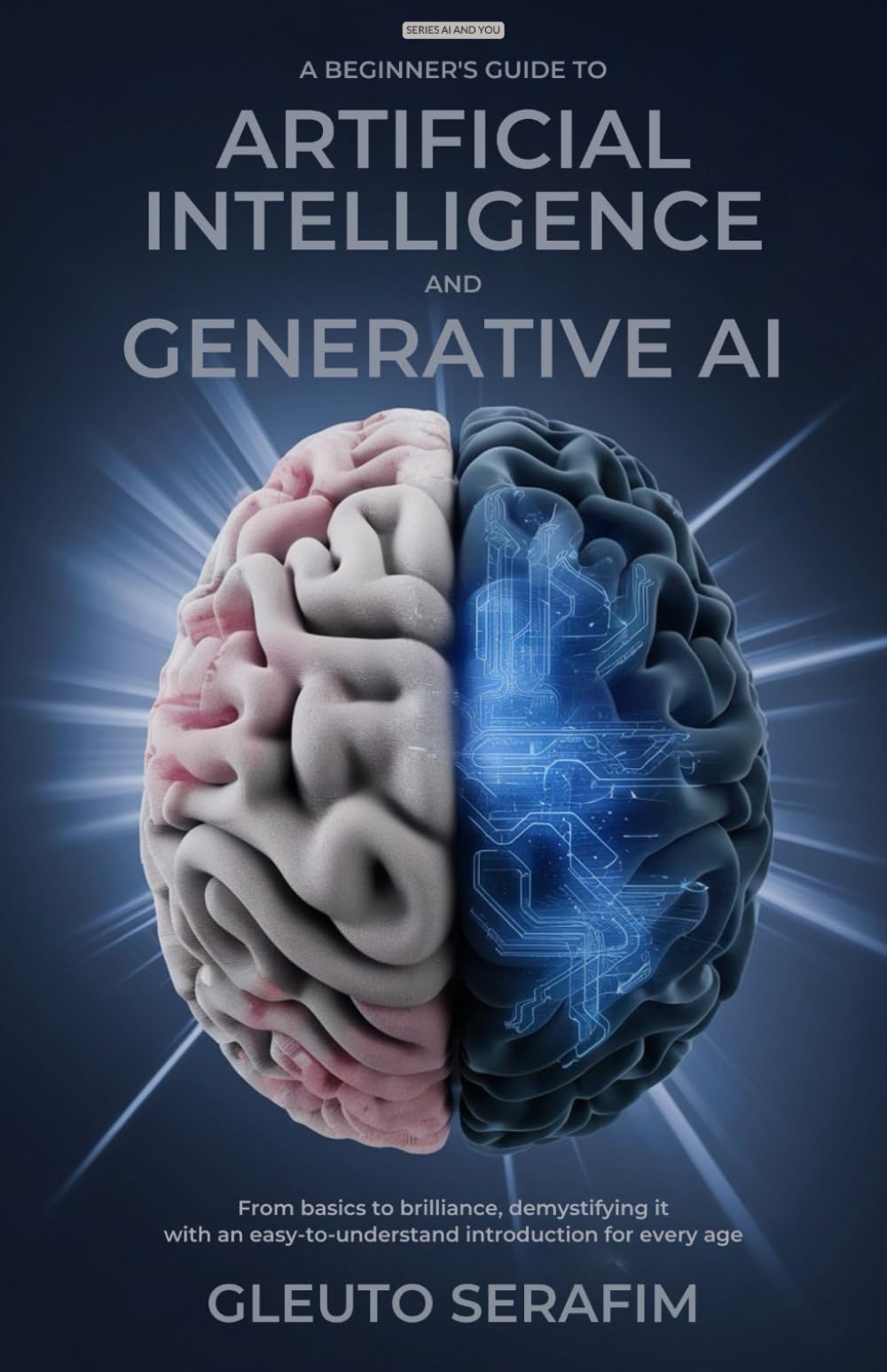 A Beginner's Guide to Artificial Intelligence and Generative AI: From Basics to Brilliance, Demystifying it with an Easy-to-Understand Introduction for Every Age (AI and You, Band 1) Computer Science