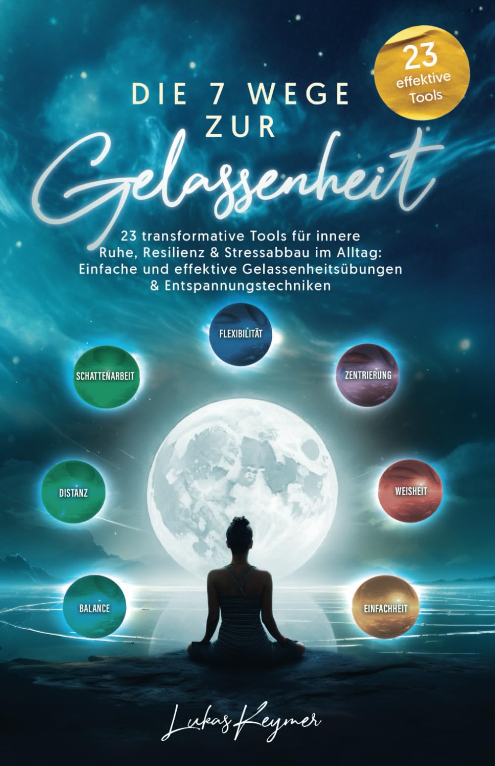 Die 7 Wege zur Gelassenheit - 23 transformative Tools für innere Ruhe, Resilienz & Stressabbau im Alltag: Einfache und effektive Gelassenheitsübungen & Entspannungstechniken Lifestyle
