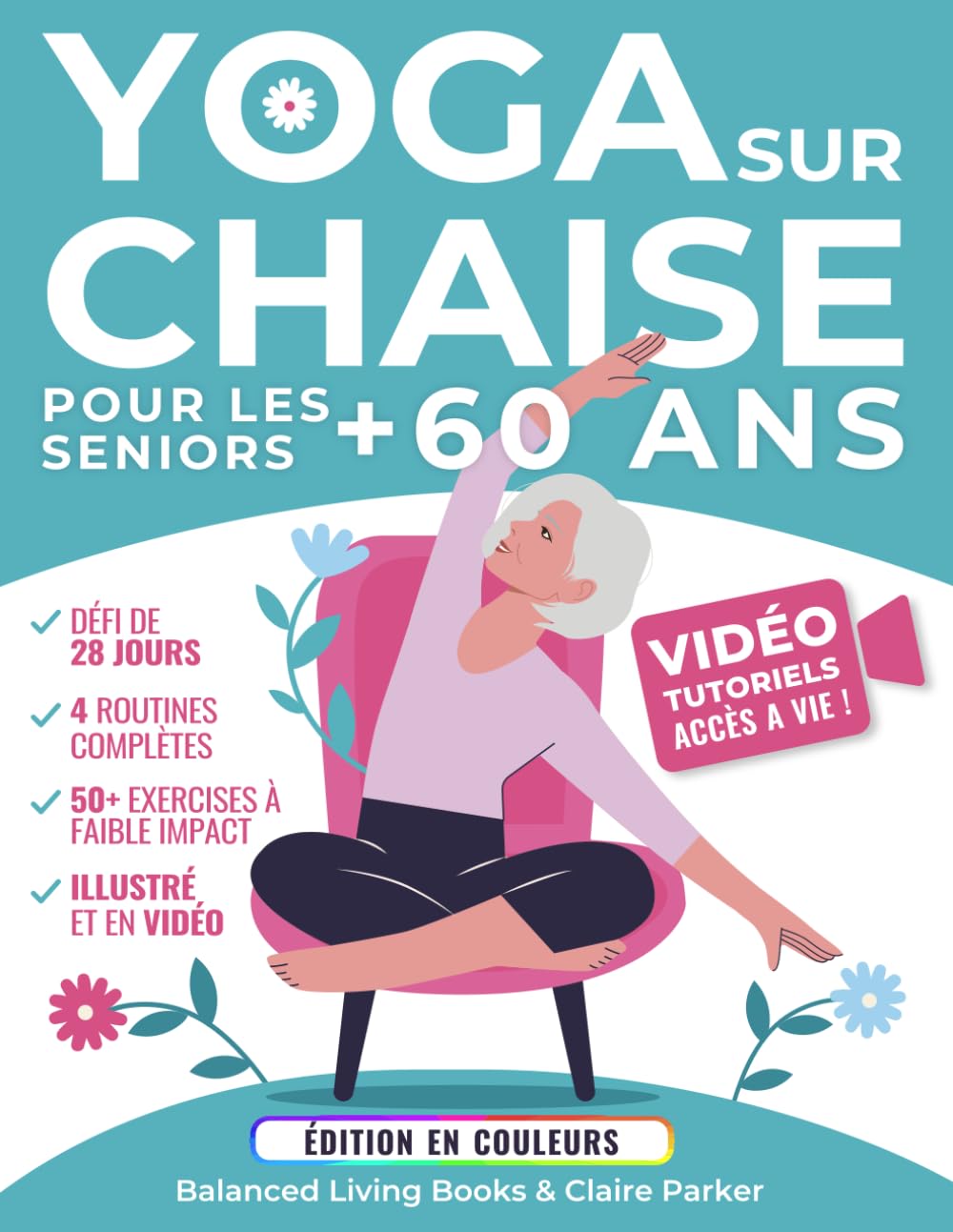 Yoga sur Chaise pour les Seniors Plus de 60 ans: Guide illustré en Couleurs et Vidéos avec +50 Postures, 4 Routines Complètes et un Défi de 28 Jours Pour Maigrir avec des Exercices à Faible Impact Health, Nutrition & Fitness