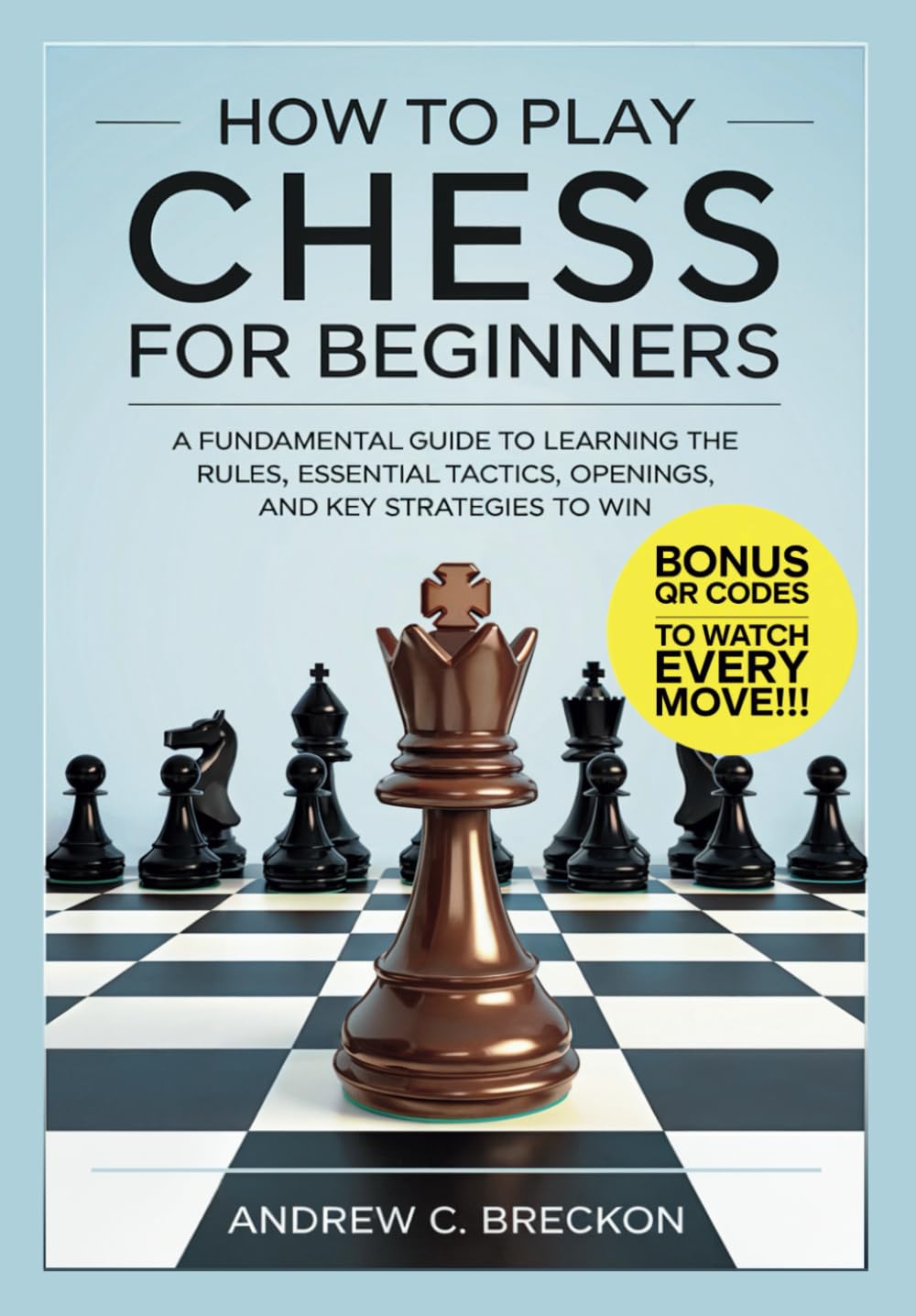 How To Play Chess for Beginners: A Fundamental Guide to Learning the Rules, Essential Tactics, Openings, and Key Strategies to Win Leisure & Fun
