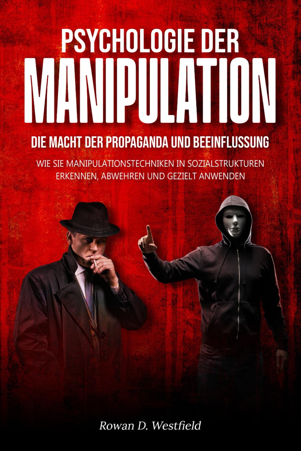 PSYCHOLOGIE DER MANIPULATION: Die Macht der Propaganda und Beeinflussung | Manipulative Taktiken erkennen, abwehren & selbst anwenden | Über Kulte, dunkle Triade, Gaslighting, Emotionen lenken, uvm book