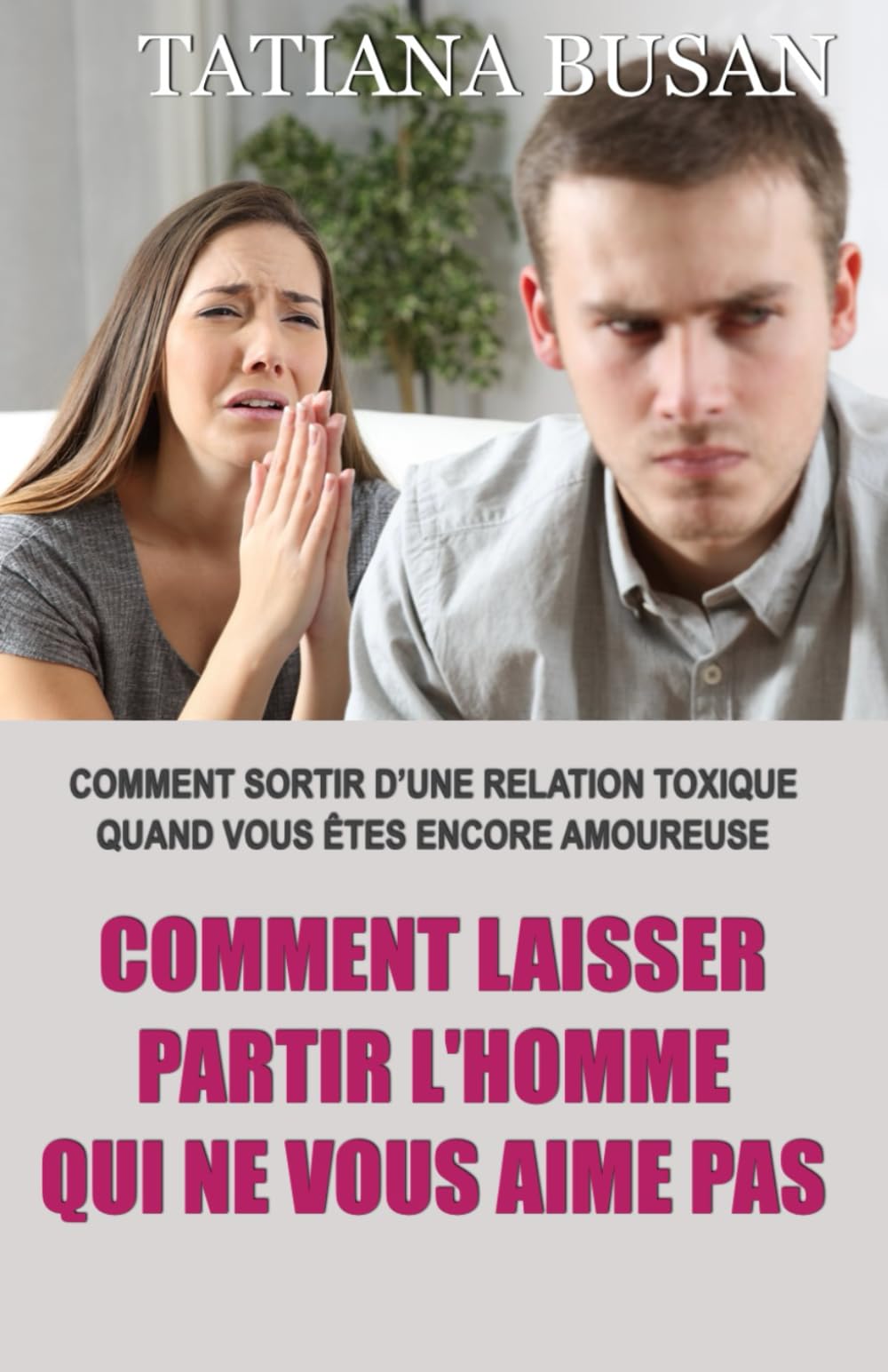 Comment laisser partir l'homme qui ne vous aime pas: Comment sortir d'une relation toxique; Comment oublier un homme qui ne veut pas de vous; Comment guérir son cœur brisé book