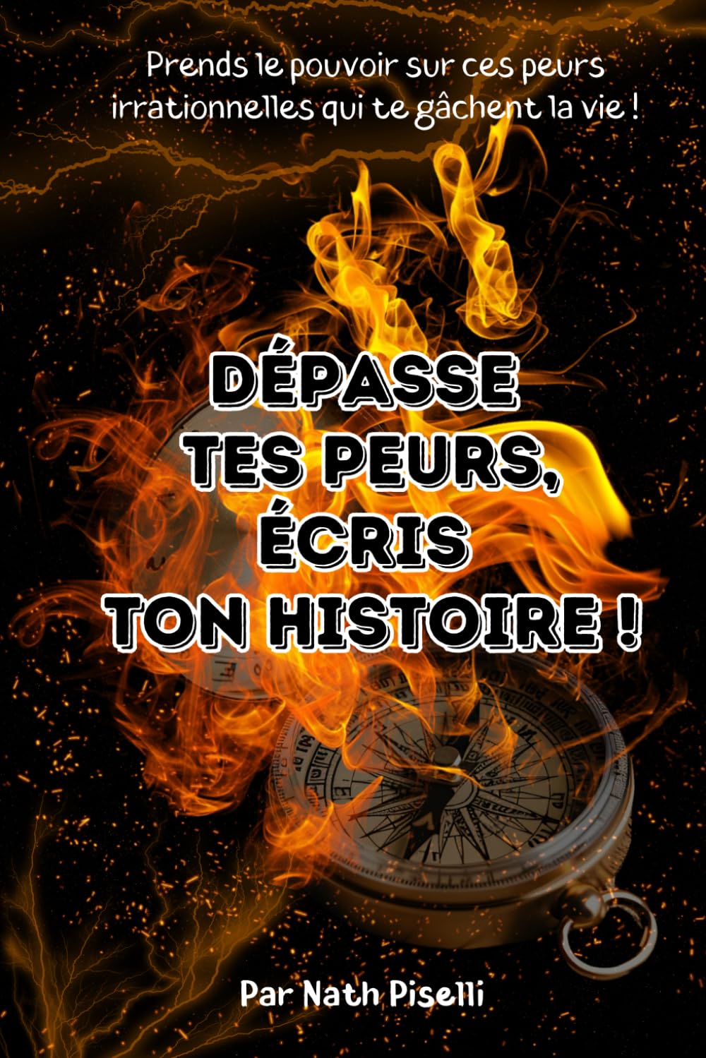 Dépasse tes peurs, écris ton histoire: Prends le pouvoir sur tes peurs irrationnelles qui te gâchent la vie book