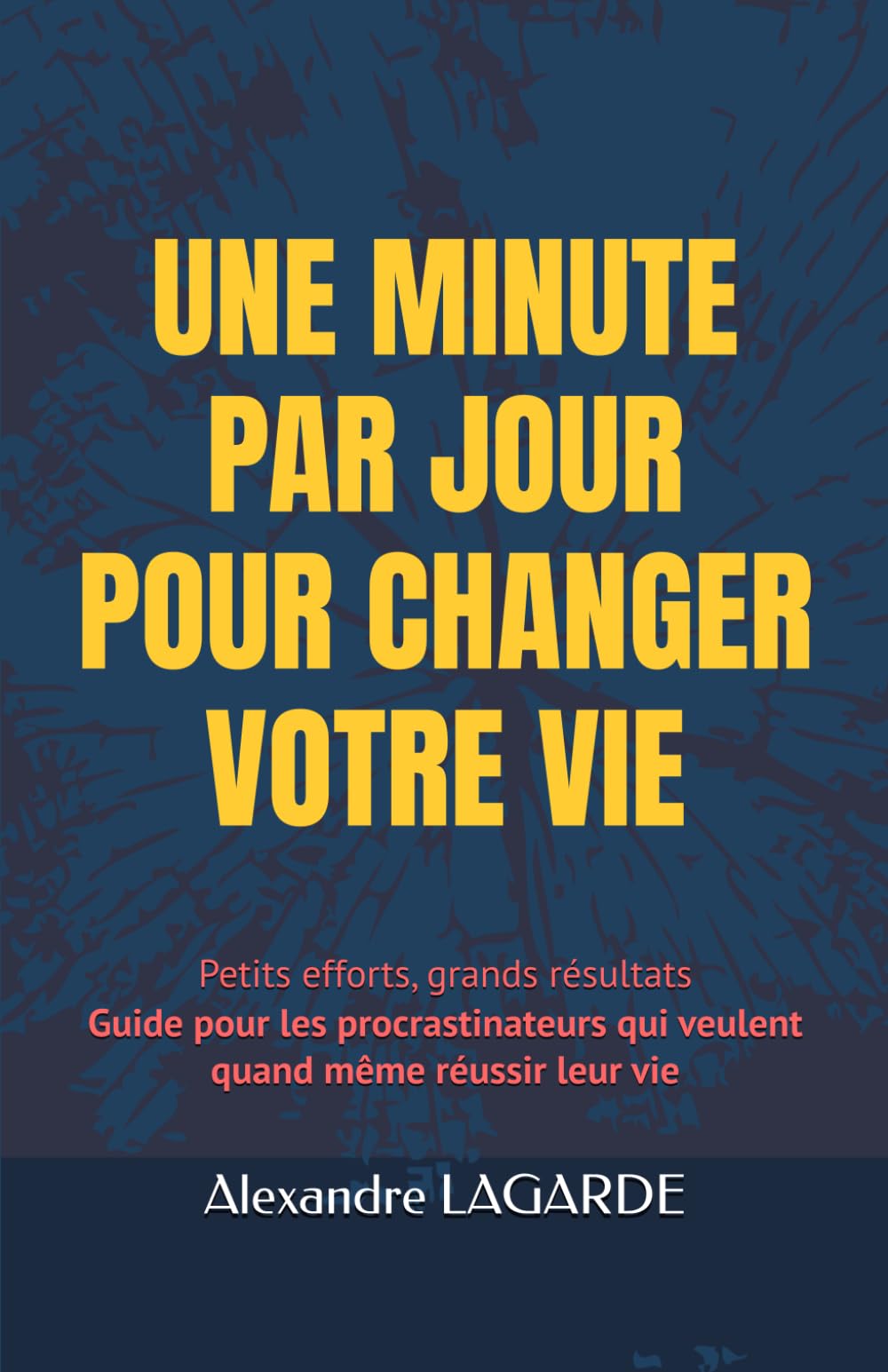 UNE MINUTE PAR JOUR POUR CHANGER VOTRE VIE: Petits efforts, grands résultats Guide pour les procrastinateurs qui veulent quand même réussir leur vie book