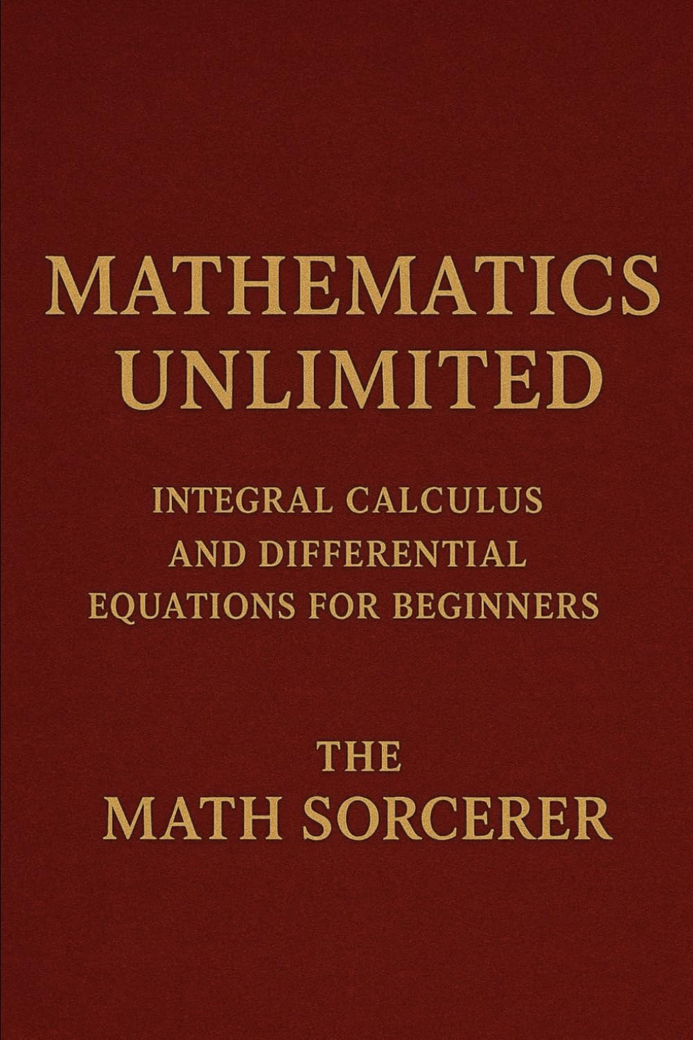 Mathematics Unlimited: Integral Calculus and Differential Equations for Beginners (Superpowered Mathematics) Mathematics