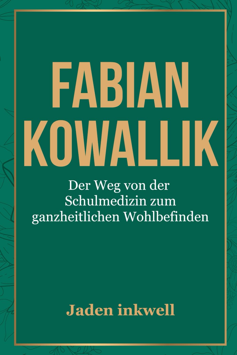 Fabian Kowallik: Der Weg von der Schulmedizin zum ganzheitlichen Wohlbefinden Art & Literature Books