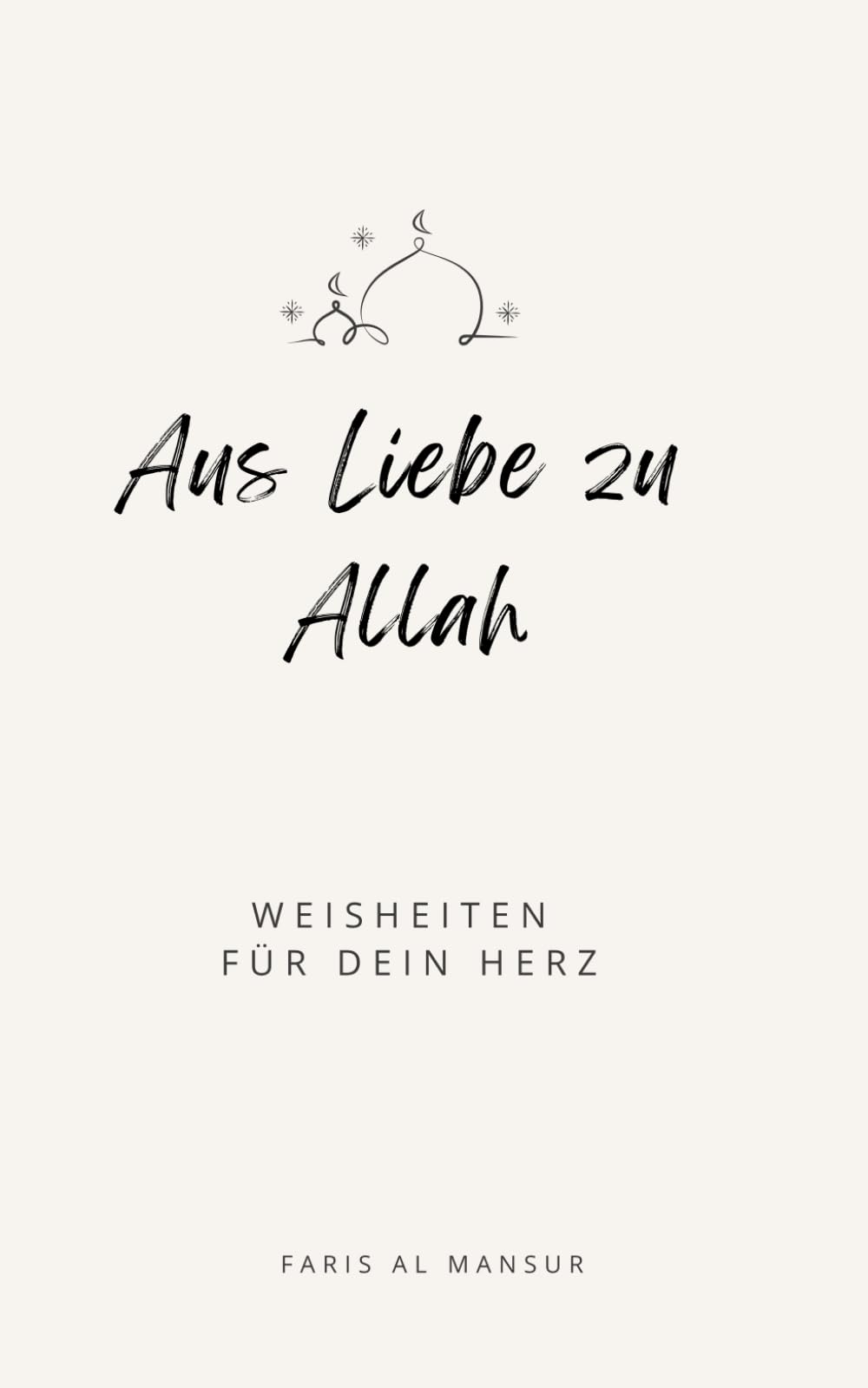 Aus Liebe zu Allah - Weisheiten für dein Herz: Deine Beziehung zu Allah (swt) stärken und Trost im Islam in schwierigen Zeiten finden (Sammlung moderne islamische Bücher) International