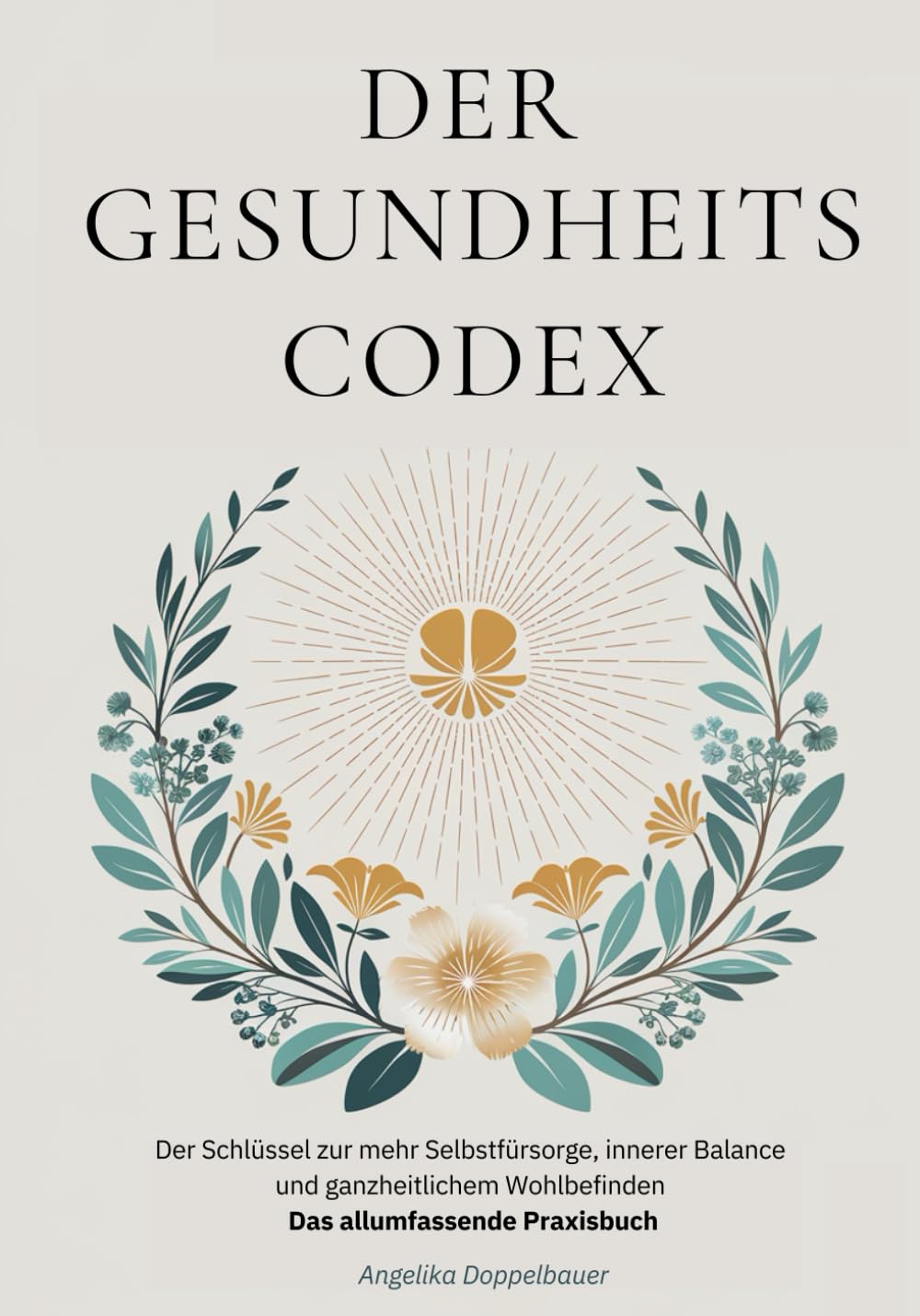 Der Gesundheitscodex: Der Schlüssel zu mehr Selbstfürsorge, innerer Balance und ganzheitlichem Wohlbefinden - Das allumfassende Praxisbuch book