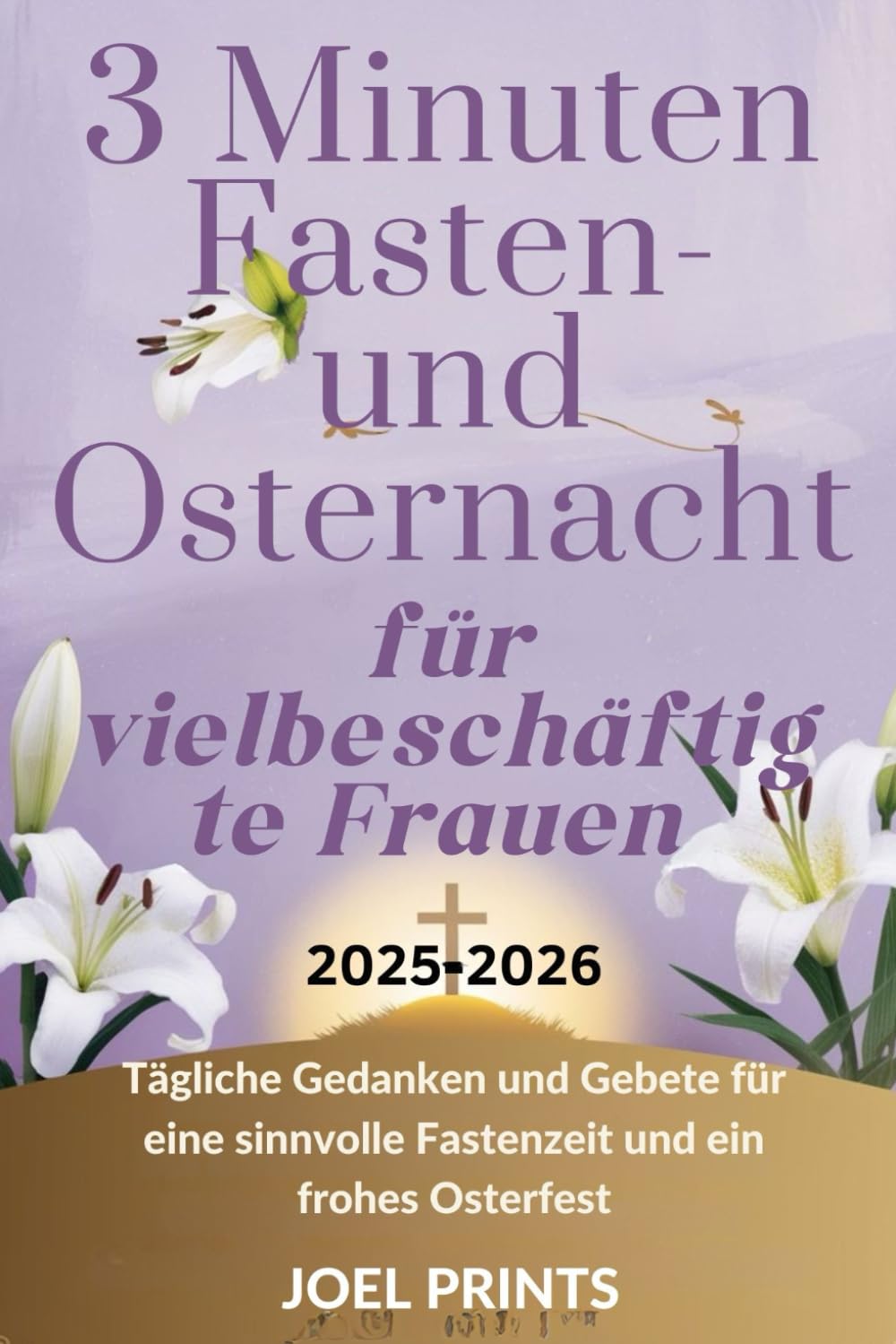 3 Minuten Fasten- und Osternacht für vielbeschäftigte Frauen 2025-2026: Tägliche Gedanken und Gebete für eine sinnvolle Fastenzeit und ein frohes Osterfest Religion & Esotericism
